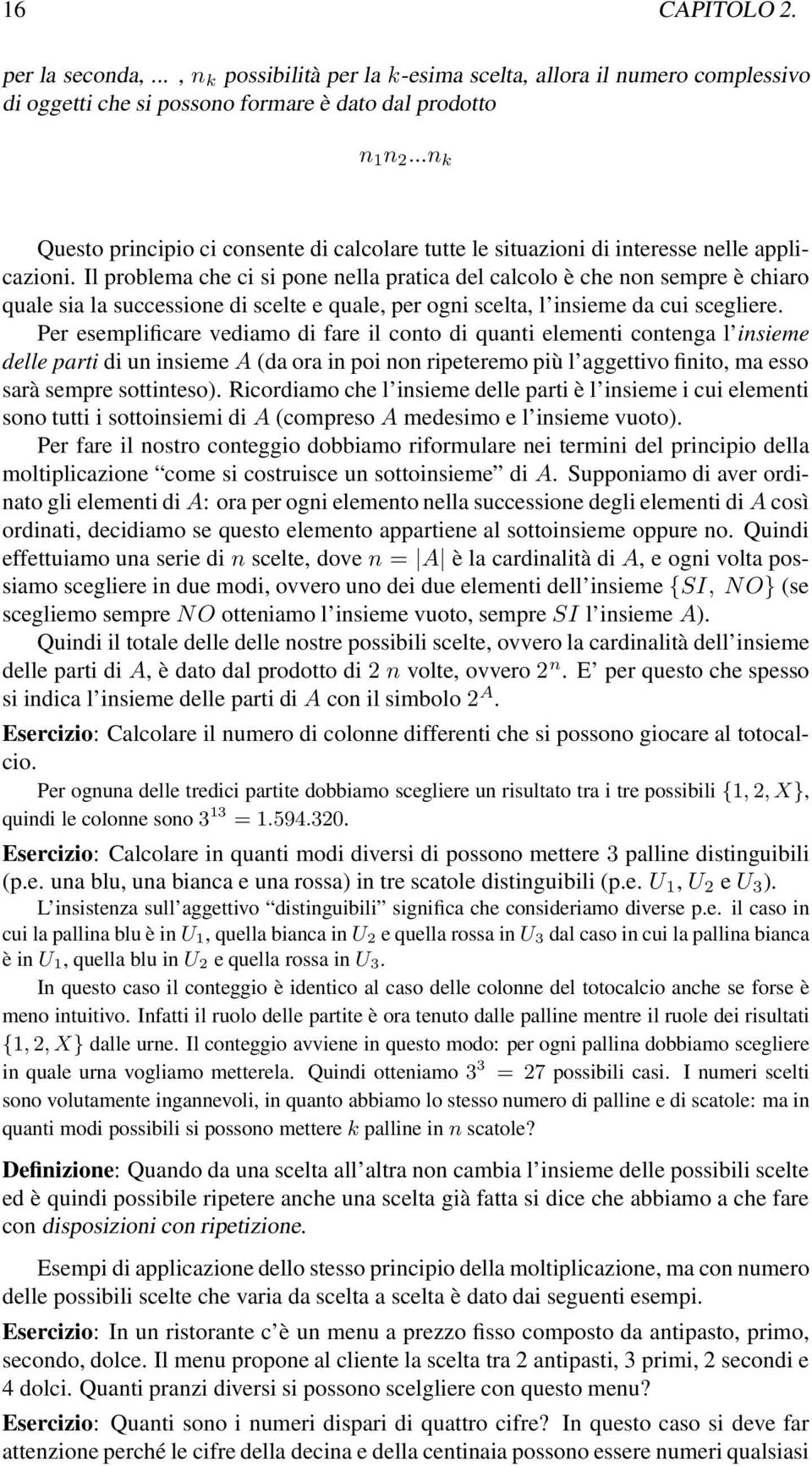 Il problema che ci si pone nella pratica del calcolo è che non sempre è chiaro quale sia la successione di scelte e quale, per ogni scelta, l insieme da cui scegliere.