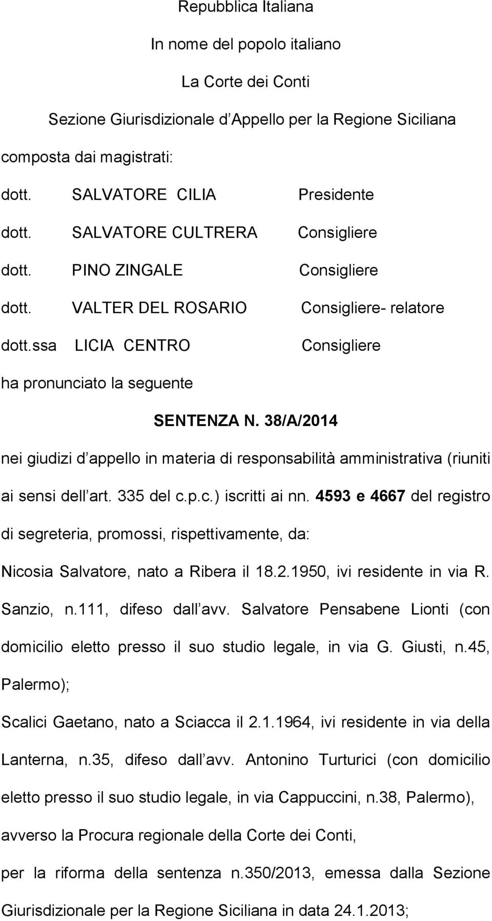 38/A/2014 nei giudizi d appello in materia di responsabilità amministrativa (riuniti ai sensi dell art. 335 del c.p.c.) iscritti ai nn.