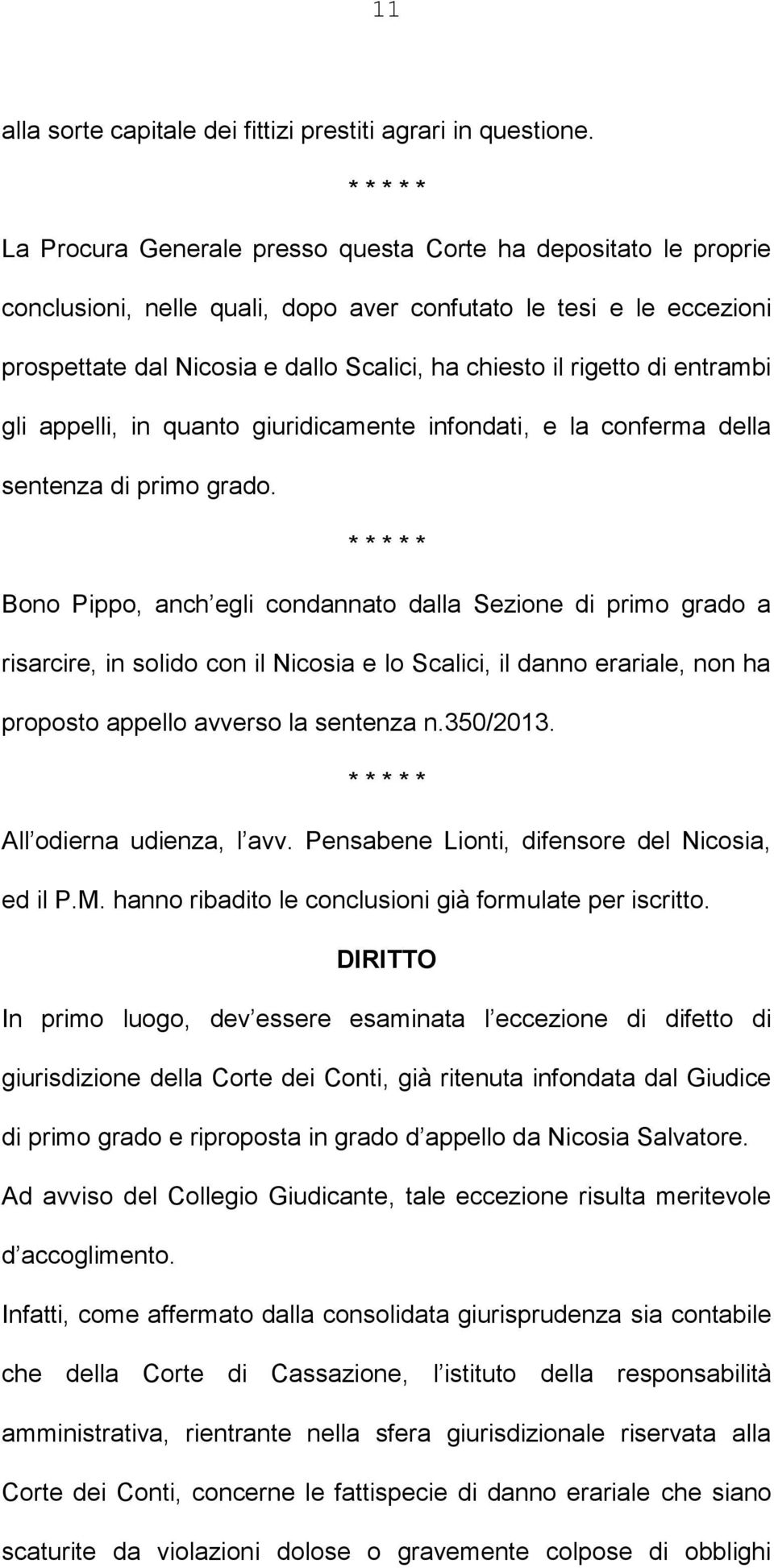 rigetto di entrambi gli appelli, in quanto giuridicamente infondati, e la conferma della sentenza di primo grado.