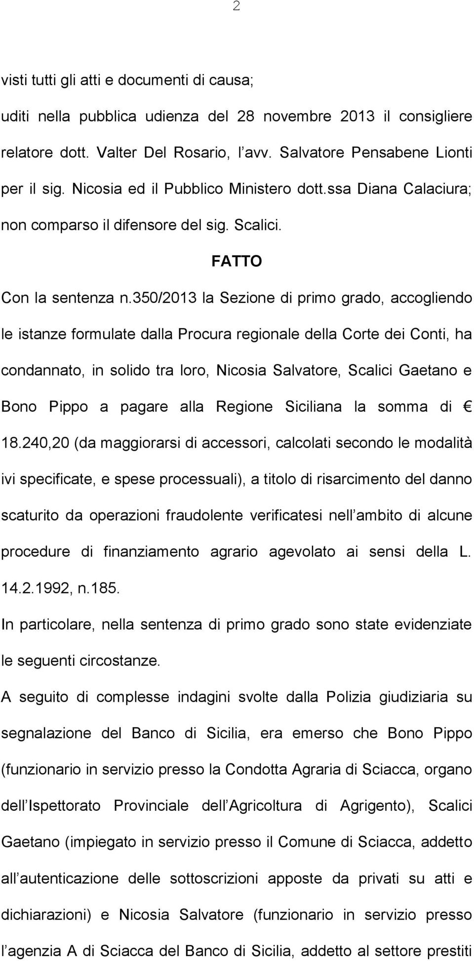 350/2013 la Sezione di primo grado, accogliendo le istanze formulate dalla Procura regionale della Corte dei Conti, ha condannato, in solido tra loro, Nicosia Salvatore, Scalici Gaetano e Bono Pippo