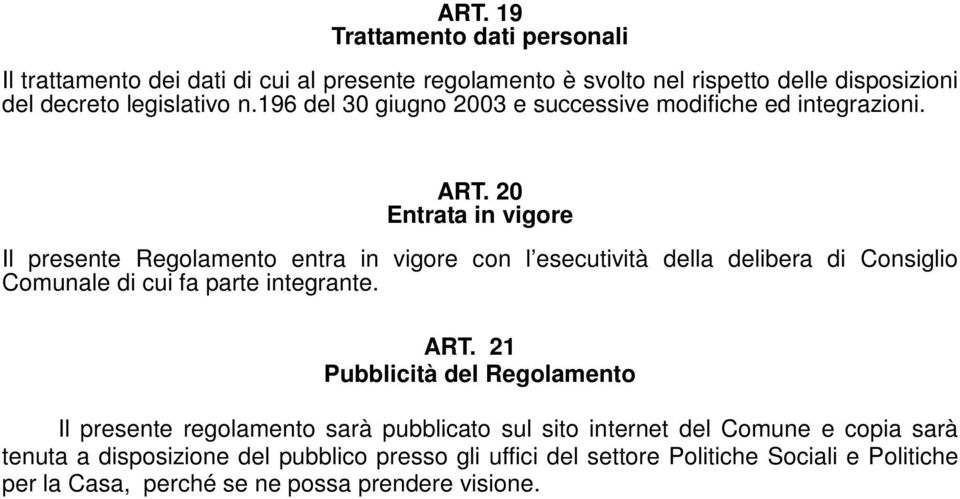 20 Entrata in vigore Il presente Regolamento entra in vigore con l esecutività della delibera di Consiglio Comunale di cui fa parte integrante. ART.