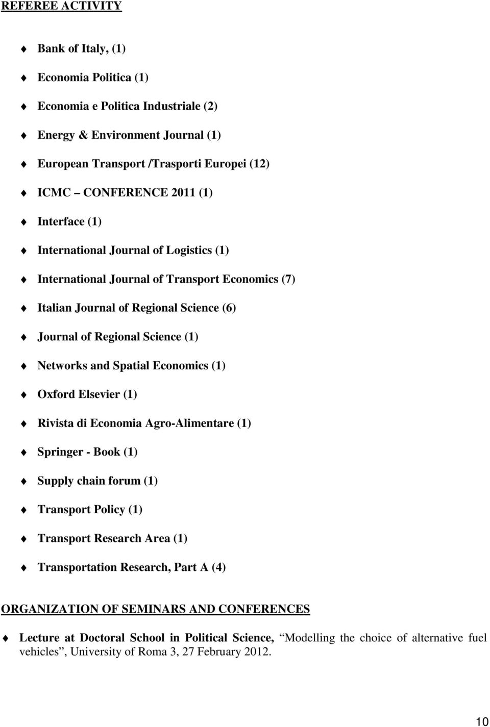 Spatial Economics (1) Oxford Elsevier (1) Rivista di Economia Agro-Alimentare (1) Springer - Book (1) Supply chain forum (1) Transport Policy (1) Transport Research Area (1) Transportation