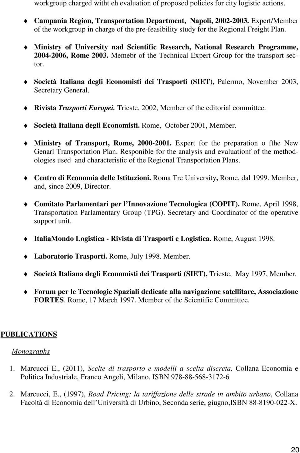 Memebr of the Technical Expert Group for the transport sector. Società Italiana degli Economisti dei Trasporti (SIET), Palermo, November 2003, Secretary General. Rivista Trasporti Europei.