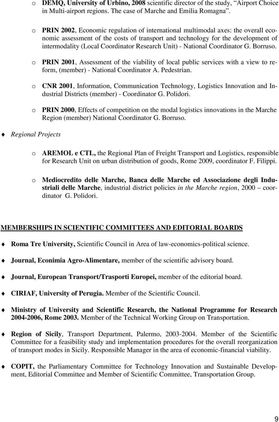 (Local Coordinator Research Unit) - National Coordinator G. Borruso. o PRIN 2001, Assessment of the viability of local public services with a view to reform, (member) - National Coordinator A.