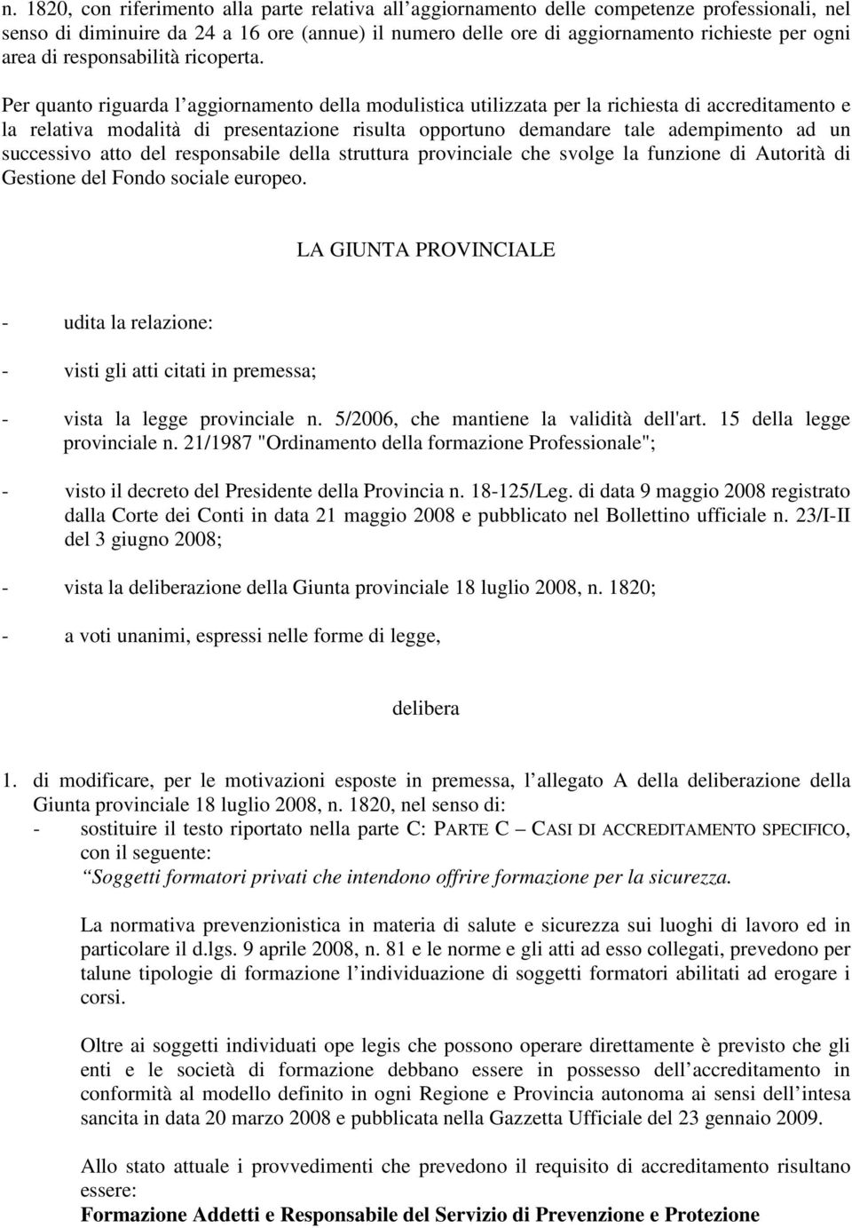 Per quanto riguarda l aggiornamento della modulistica utilizzata per la richiesta di accreditamento e la relativa modalità di presentazione risulta opportuno demandare tale adempimento ad un