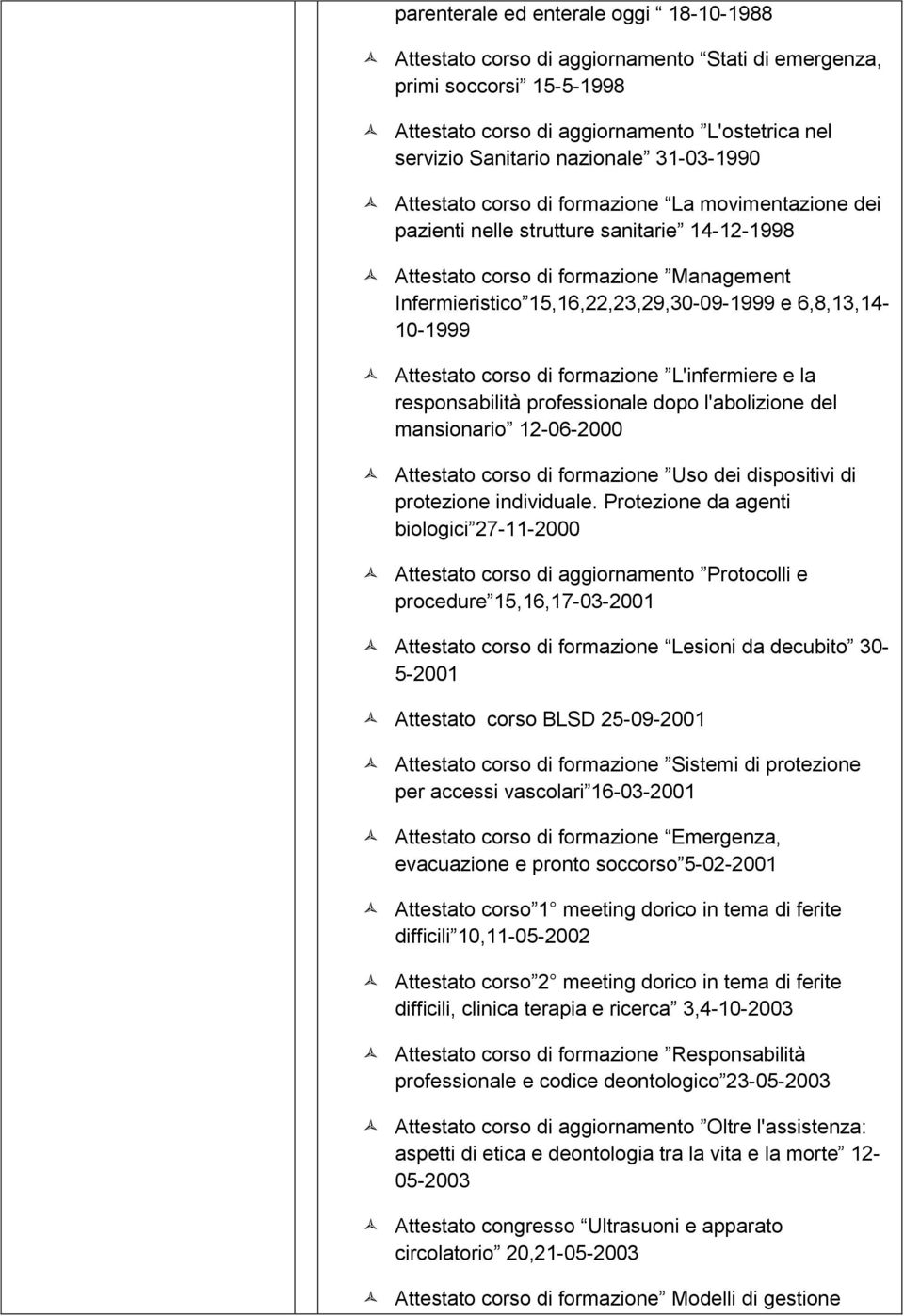 6,8,13,14-10-1999 Attestato corso di formazione L'infermiere e la responsabilità professionale dopo l'abolizione del mansionario 12-06-2000 Attestato corso di formazione Uso dei dispositivi di