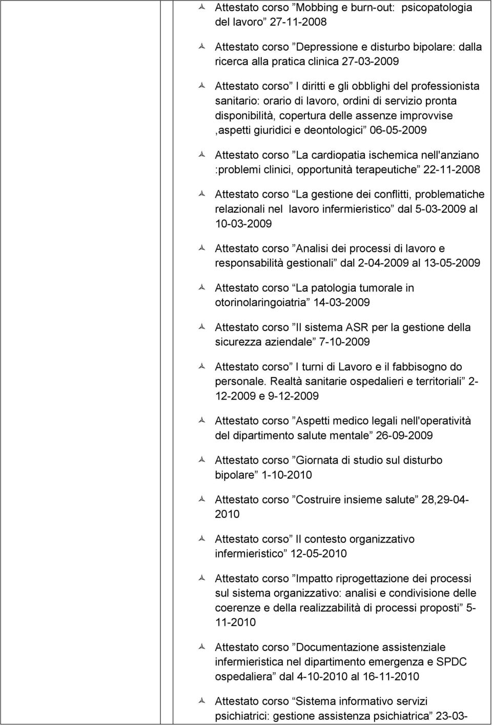 cardiopatia ischemica nell'anziano :problemi clinici, opportunità terapeutiche 22-11-2008 Attestato corso La gestione dei conflitti, problematiche relazionali nel lavoro infermieristico dal 5-03-2009