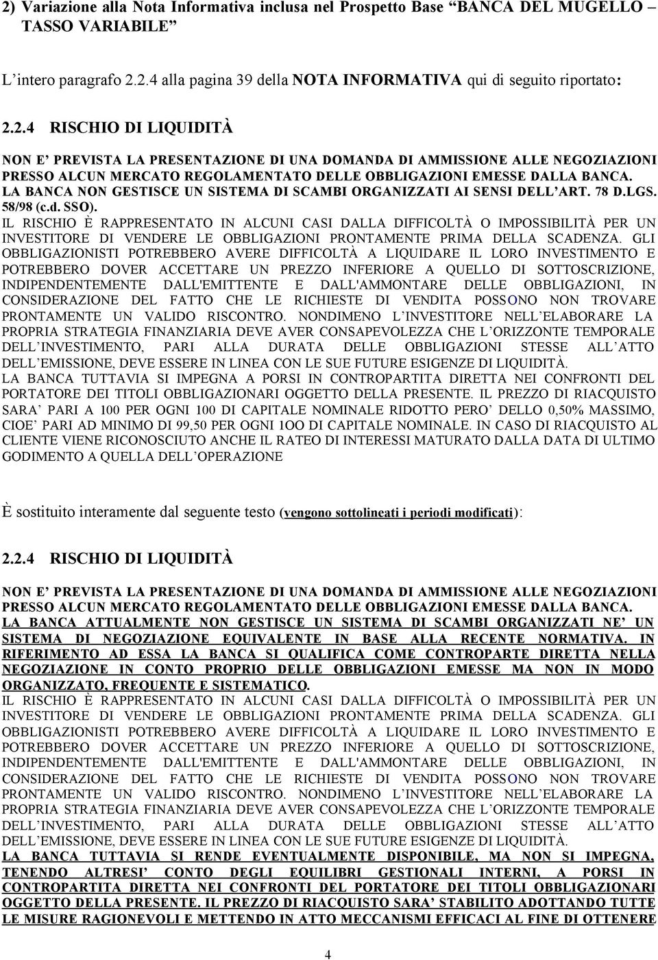 IL RISCHIO È RAPPRESENTATO IN ALCUNI CASI DALLA DIFFICOLTÀ O IMPOSSIBILITÀ PER UN INVESTITORE DI VENDERE LE OBBLIGAZIONI PRONTAMENTE PRIMA DELLA SCADENZA.