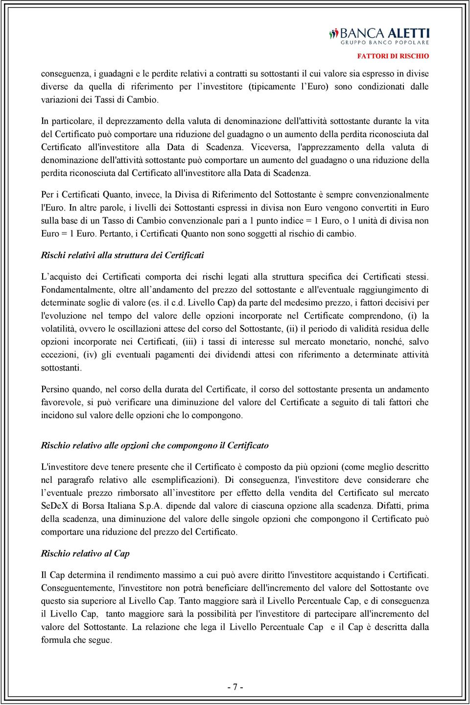 In particolare, il deprezzamento della valuta di denominazione dell'attività sottostante durante la vita del Certificato può comportare una riduzione del guadagno o un aumento della perdita