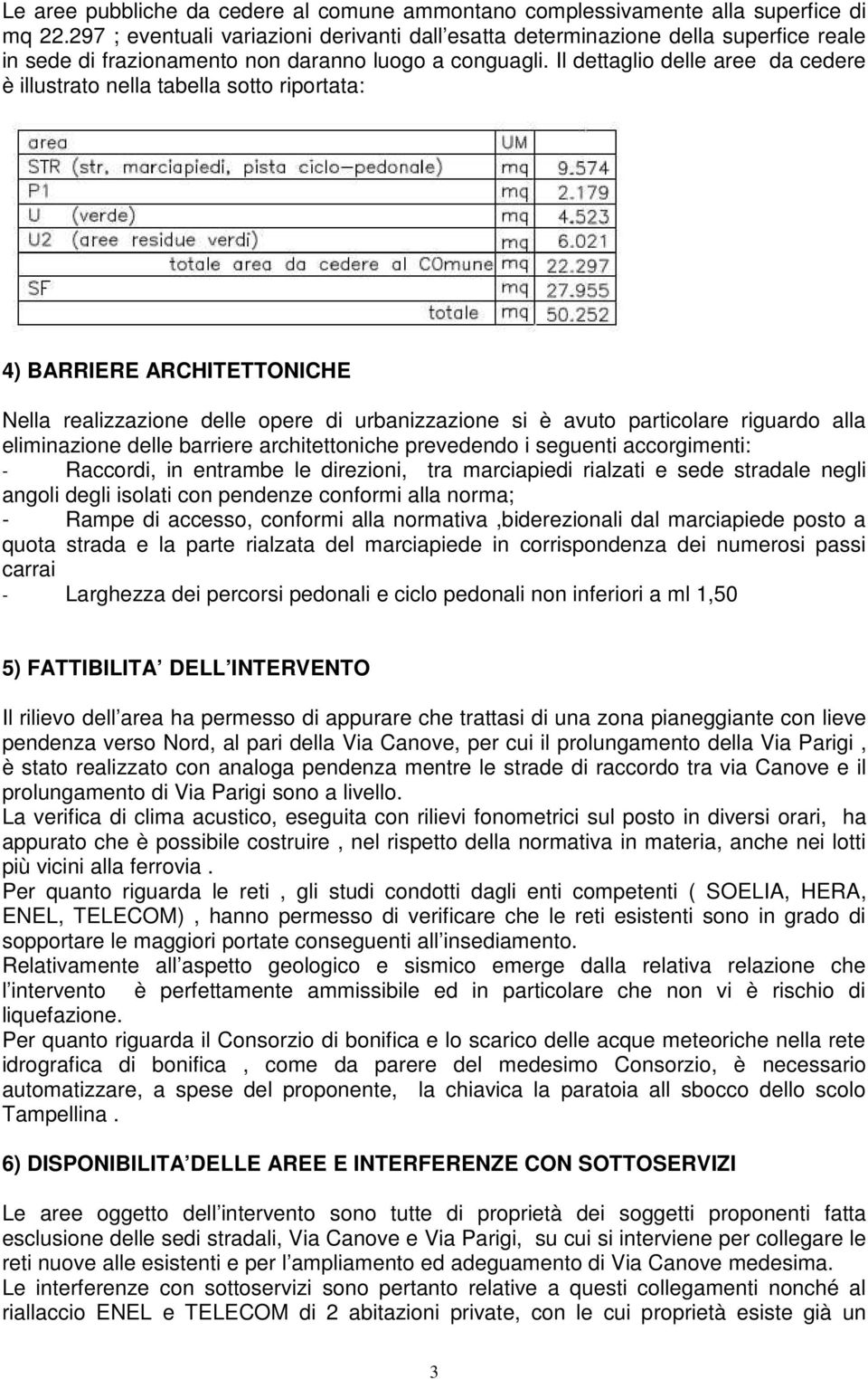 Il dettaglio delle aree da cedere è illustrato nella tabella sotto riportata: 4) BARRIERE ARCHITETTONICHE Nella realizzazione delle opere di urbanizzazione si è avuto particolare riguardo alla