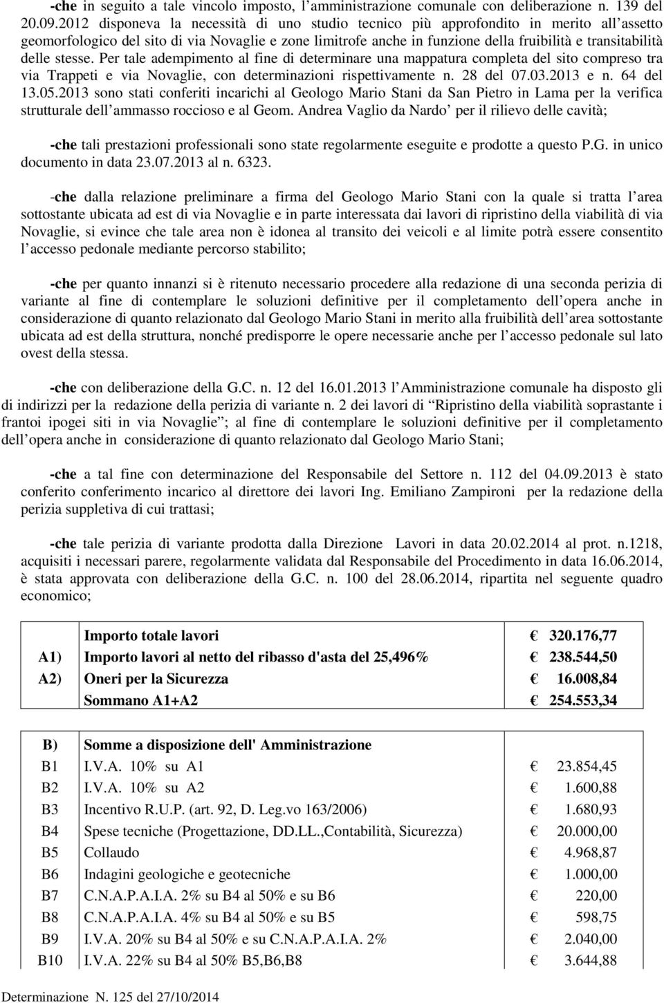 delle stesse. Per tale adempimento al fine di determinare una mappatura completa del sito compreso tra via Trappeti e via Novaglie, con determinazioni rispettivamente n. 28 del 07.03.2013 e n.