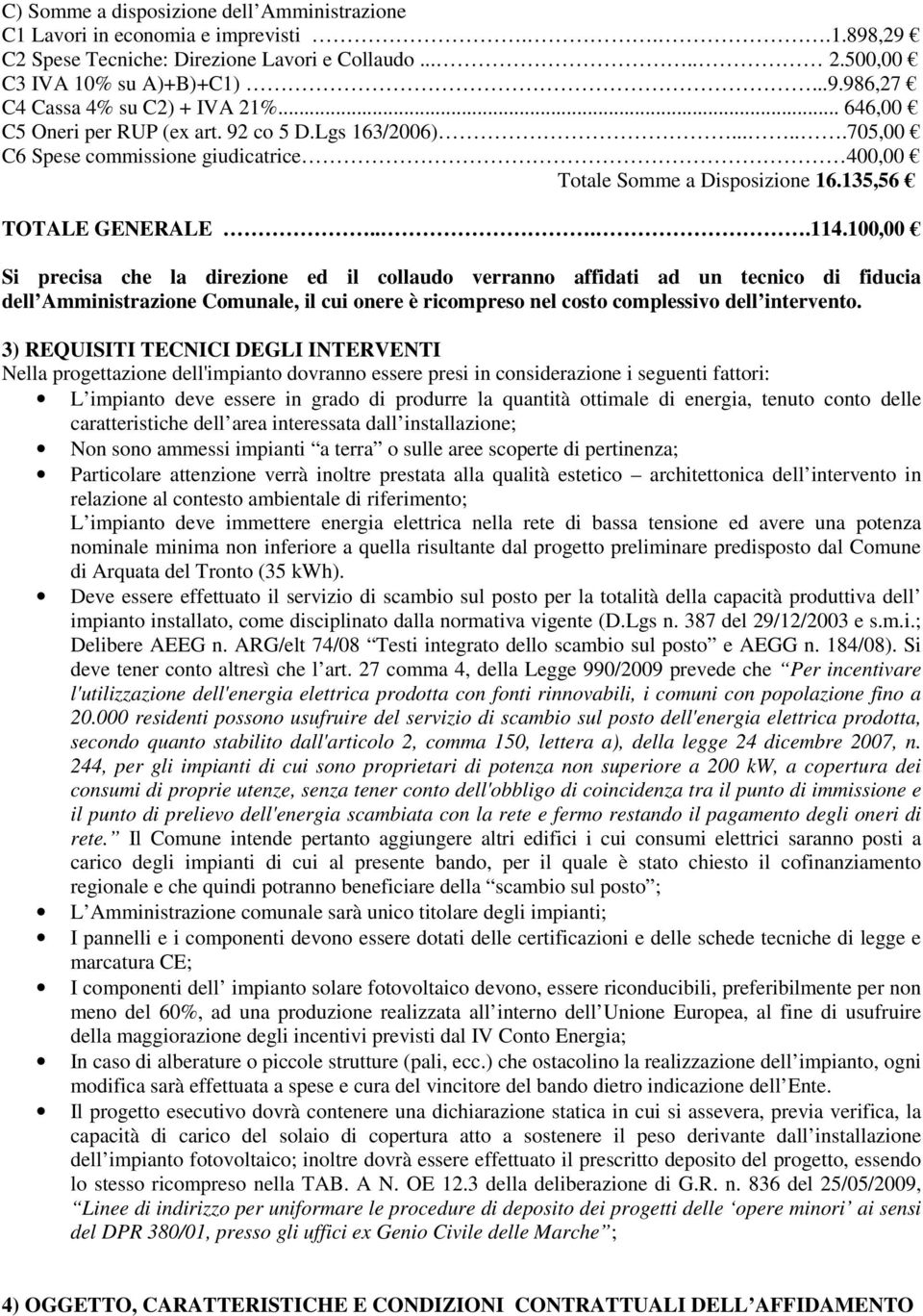 100,00 Si precisa che la direzione ed il collaudo verranno affidati ad un tecnico di fiducia dell Amministrazione Comunale, il cui onere è ricompreso nel costo complessivo dell intervento.