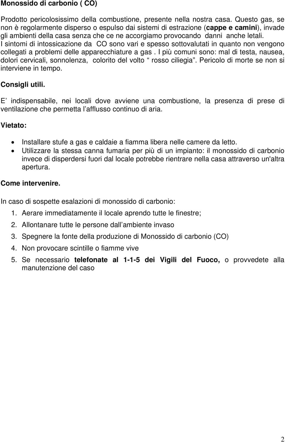 I sintomi di intossicazione da CO sono vari e spesso sottovalutati in quanto non vengono collegati a problemi delle apparecchiature a gas.