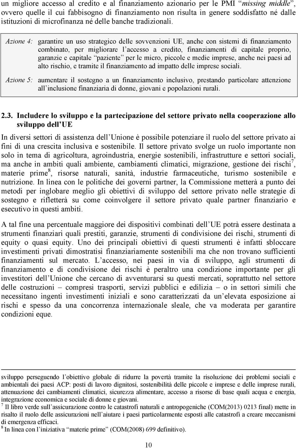 Azione 4: garantire un uso strategico delle sovvenzioni UE, anche con sistemi di finanziamento combinato, per migliorare l accesso a credito, finanziamenti di capitale proprio, garanzie e capitale