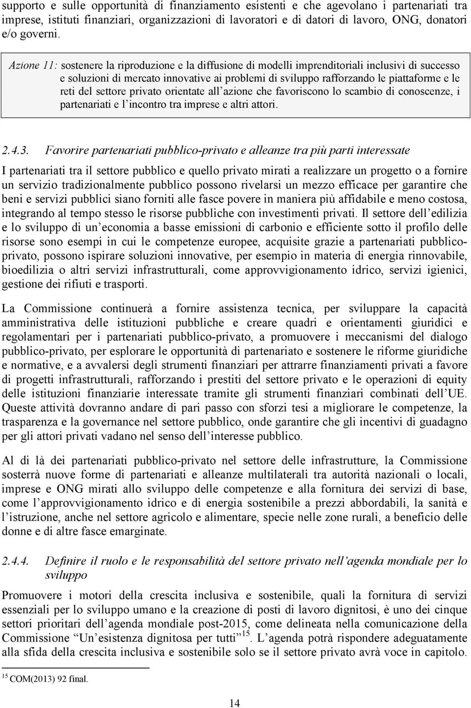 del settore privato orientate all azione che favoriscono lo scambio di conoscenze, i partenariati e l incontro tra imprese e altri attori. 2.4.3.