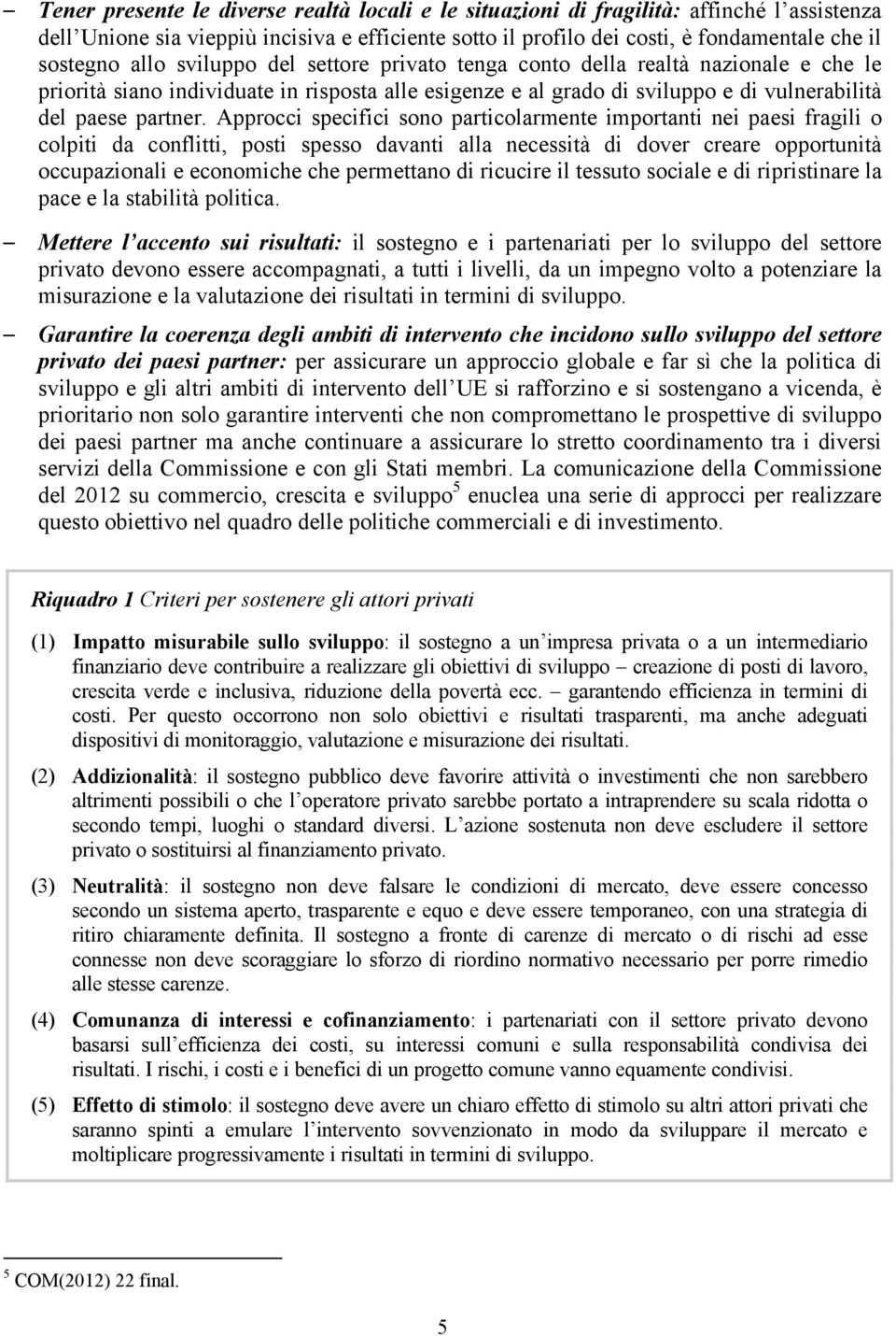 Approcci specifici sono particolarmente importanti nei paesi fragili o colpiti da conflitti, posti spesso davanti alla necessità di dover creare opportunità occupazionali e economiche che permettano