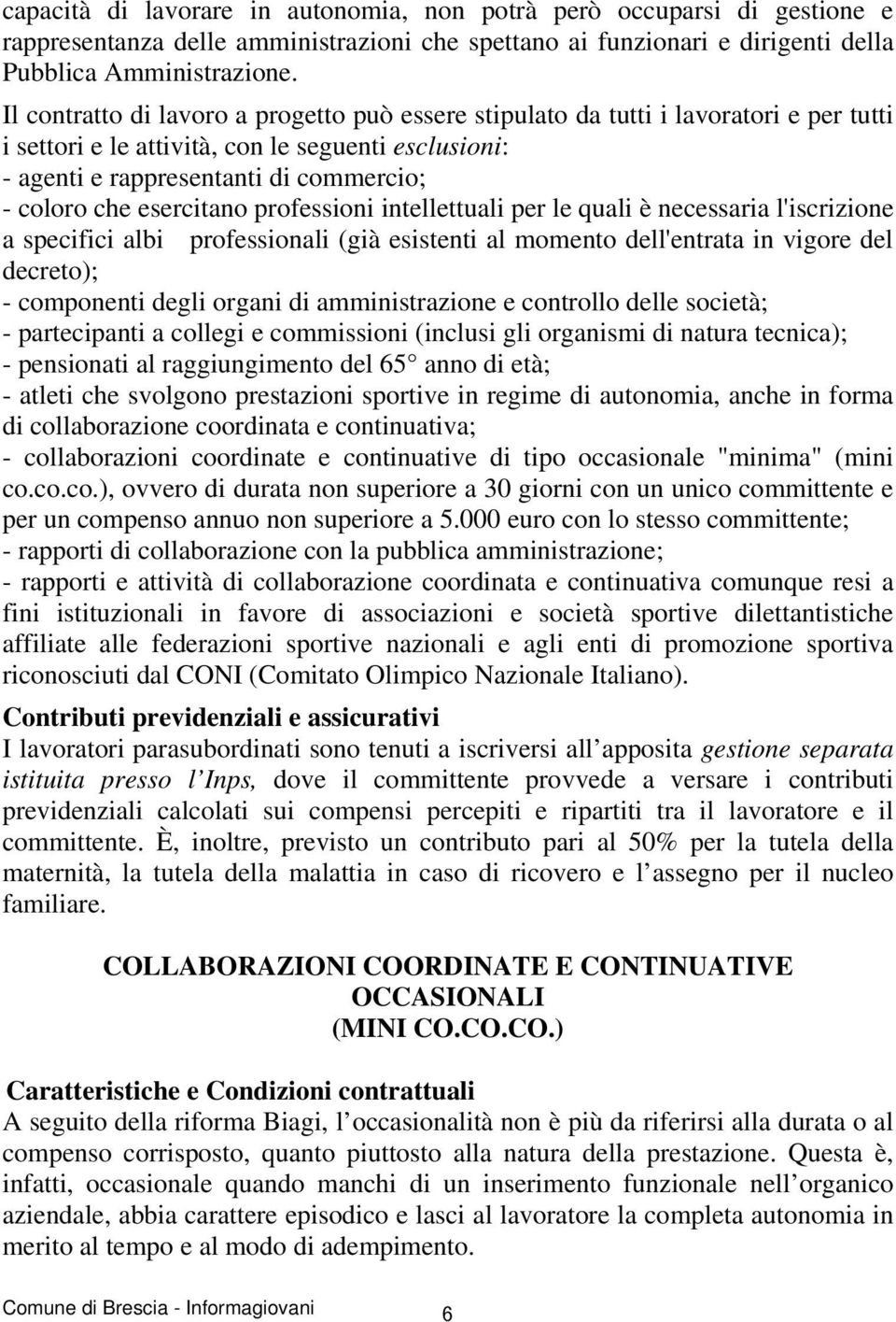 esercitano professioni intellettuali per le quali è necessaria l'iscrizione a specifici albi professionali (già esistenti al momento dell'entrata in vigore del decreto); - componenti degli organi di