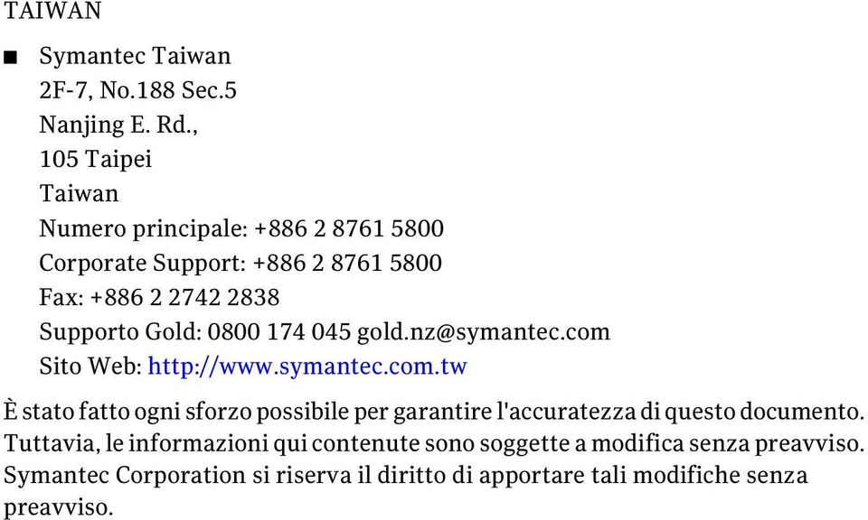 Gold: 0800 174 045 gold.nz@symantec.com Sito Web: http://www.symantec.com.tw È stato fatto ogni sforzo possibile per garantire l'accuratezza di questo documento.