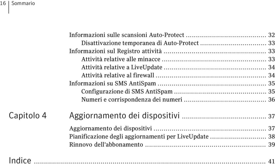 .. 34 Attività relative al firewall... 34 Informazioni su SMS AntiSpam... 35 Configurazione di SMS AntiSpam.