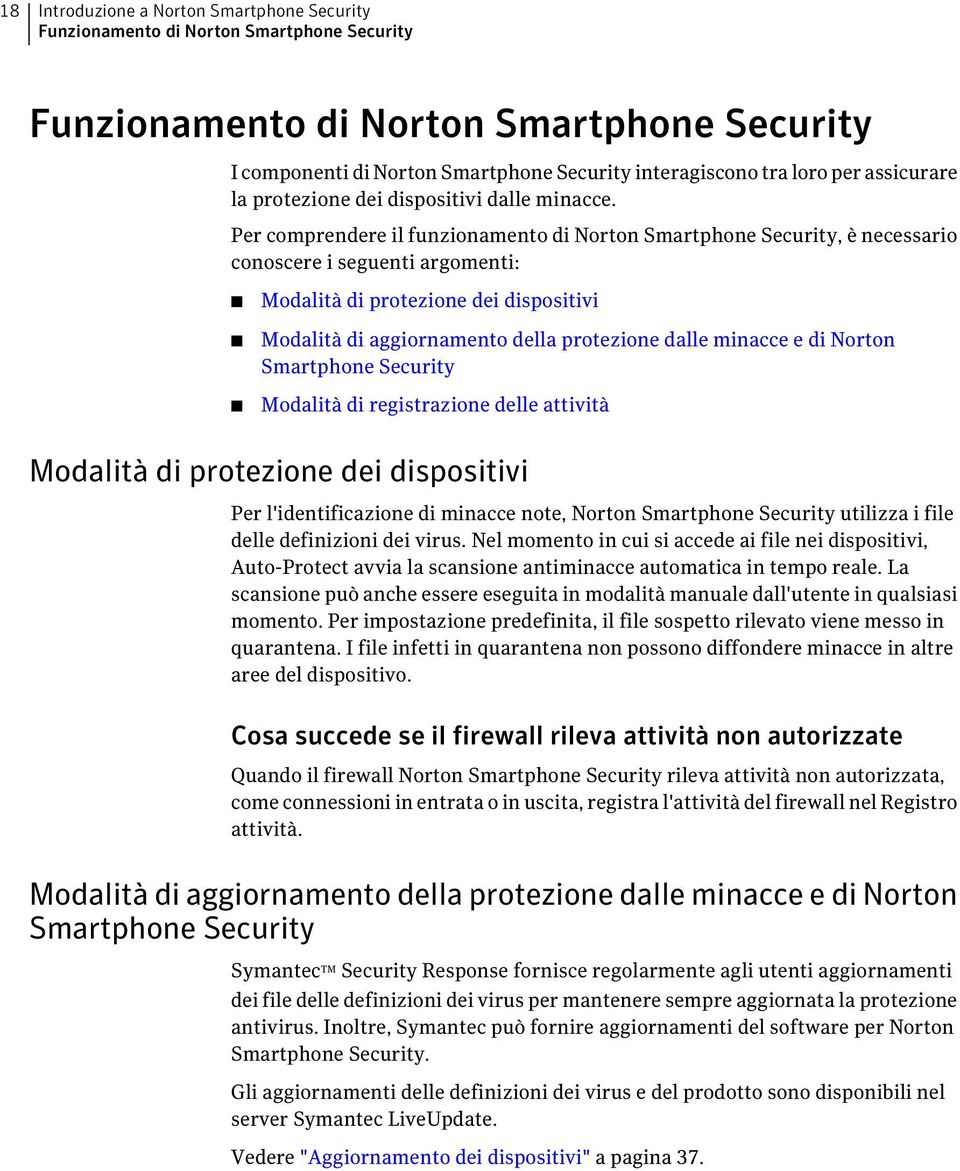 Per comprendere il funzionamento di Norton Smartphone Security, è necessario conoscere i seguenti argomenti: Modalità di protezione dei dispositivi Modalità di aggiornamento della protezione dalle
