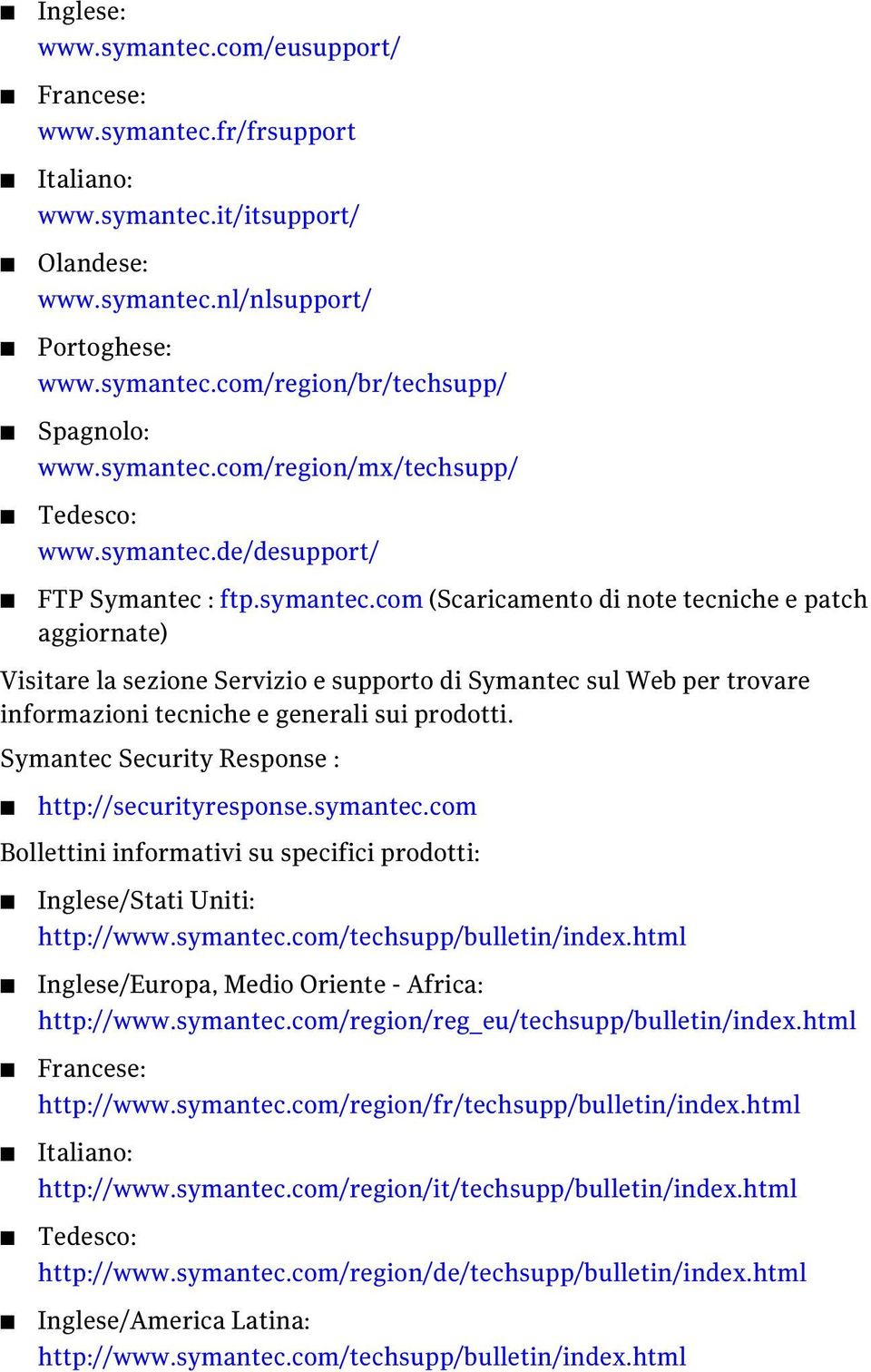 Symantec Security Response : http://securityresponse.symantec.com Bollettini informativi su specifici prodotti: Inglese/Stati Uniti: http://www.symantec.com/techsupp/bulletin/index.
