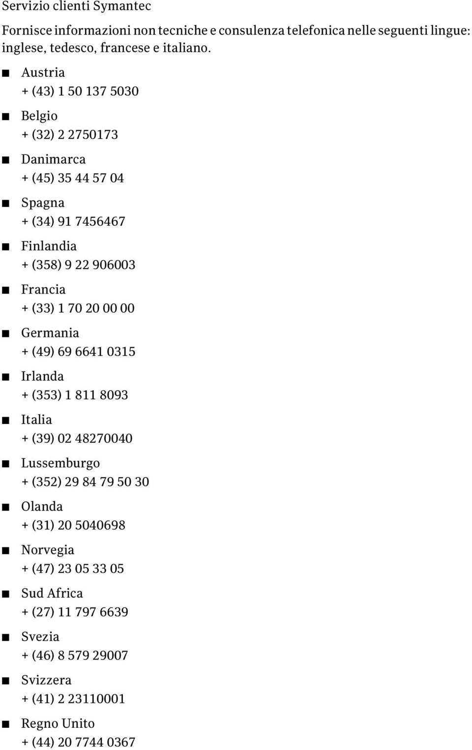 (33) 1 70 20 00 00 Germania + (49) 69 6641 0315 Irlanda + (353) 1 811 8093 Italia + (39) 02 48270040 Lussemburgo + (352) 29 84 79 50 30 Olanda + (31)