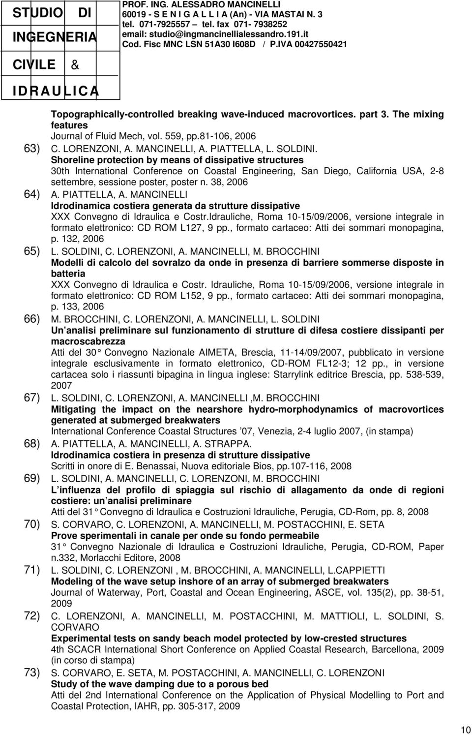 PIATTELLA, A. MANCINELLI Idrodinamica costiera generata da strutture dissipative XXX Convegno di Idraulica e Costr.