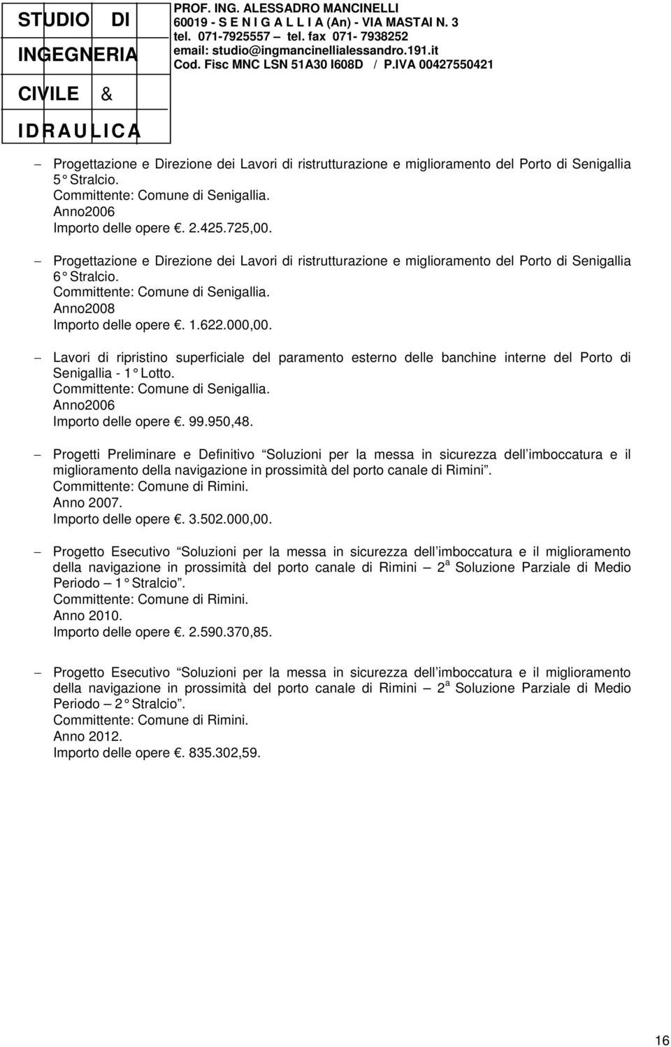 Lavori di ripristino superficiale del paramento esterno delle banchine interne del Porto di Senigallia - 1 Lotto. Anno2006 Importo delle opere. 99.950,48.