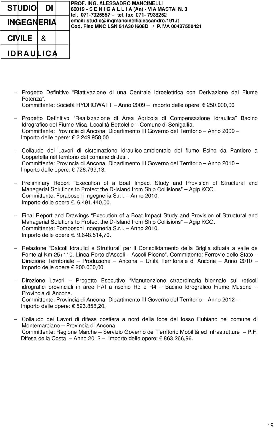 Committente: Provincia di Ancona, Dipartimento III Governo del Territorio Anno 2009 Importo delle opere: 2.249.958,00.