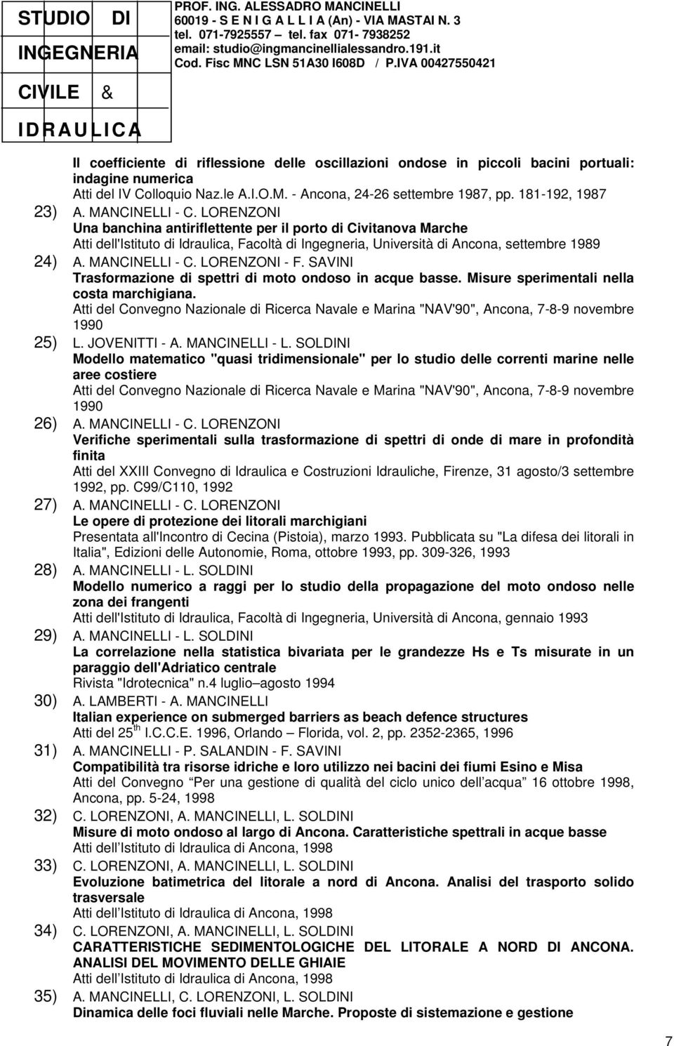 MANCINELLI - C. LORENZONI - F. SAVINI Trasformazione di spettri di moto ondoso in acque basse. Misure sperimentali nella costa marchigiana.