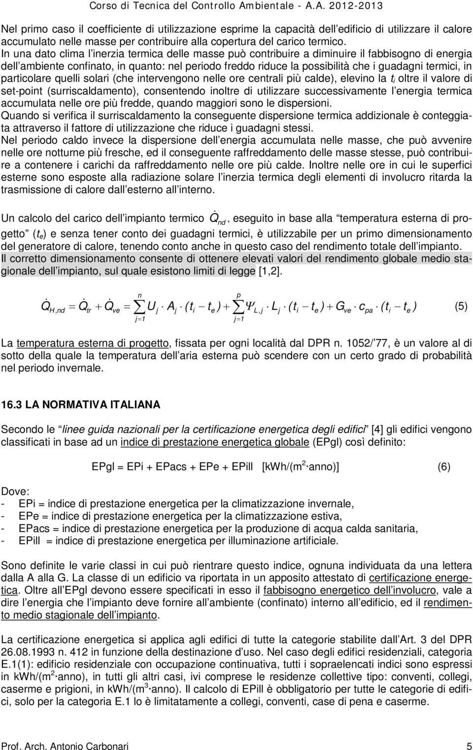 solar (che ntervengono nelle ore central pù calde), elevno la t oltre l valore d setpont (surrscaldamento), consentendo noltre d utlzzare successvamente l energa termca accumulata nelle ore pù