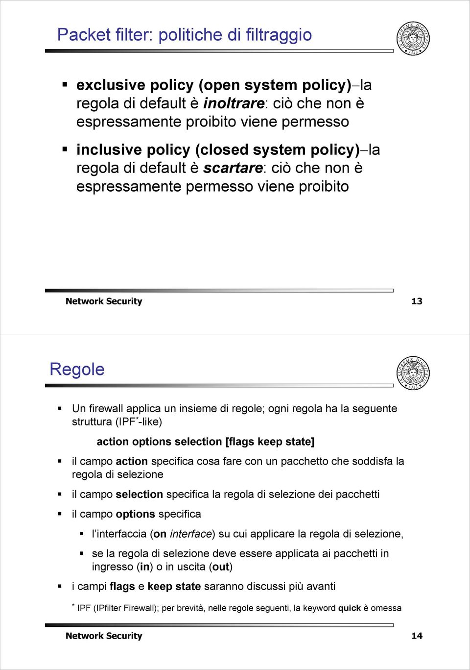 (IPF * -like) action options selection [flags keep state] il campo action specifica cosa fare con un pacchetto che soddisfa la regola di selezione il campo selection specifica la regola di selezione