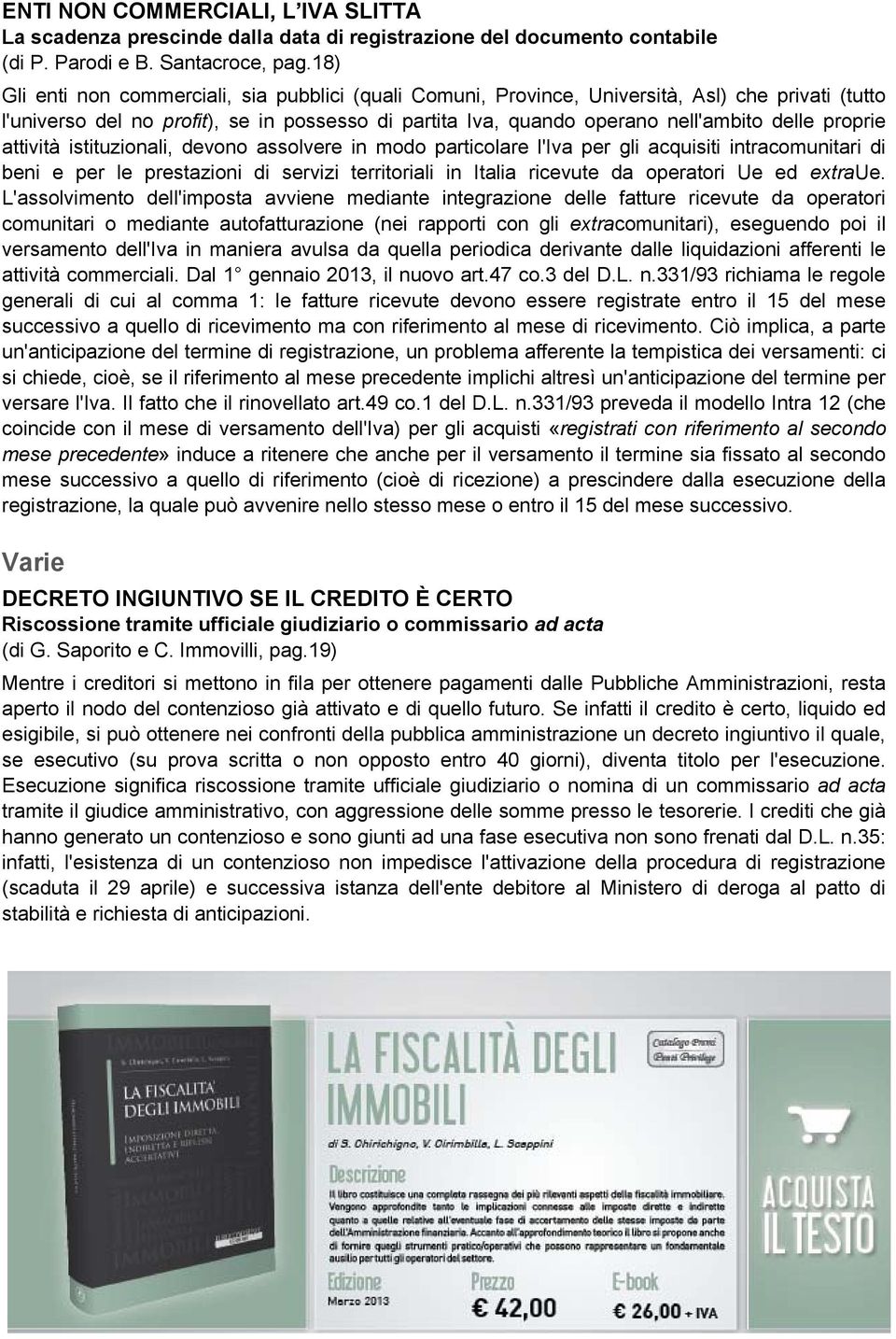 proprie attività istituzionali, devono assolvere in modo particolare l'iva per gli acquisiti intracomunitari di beni e per le prestazioni di servizi territoriali in Italia ricevute da operatori Ue ed