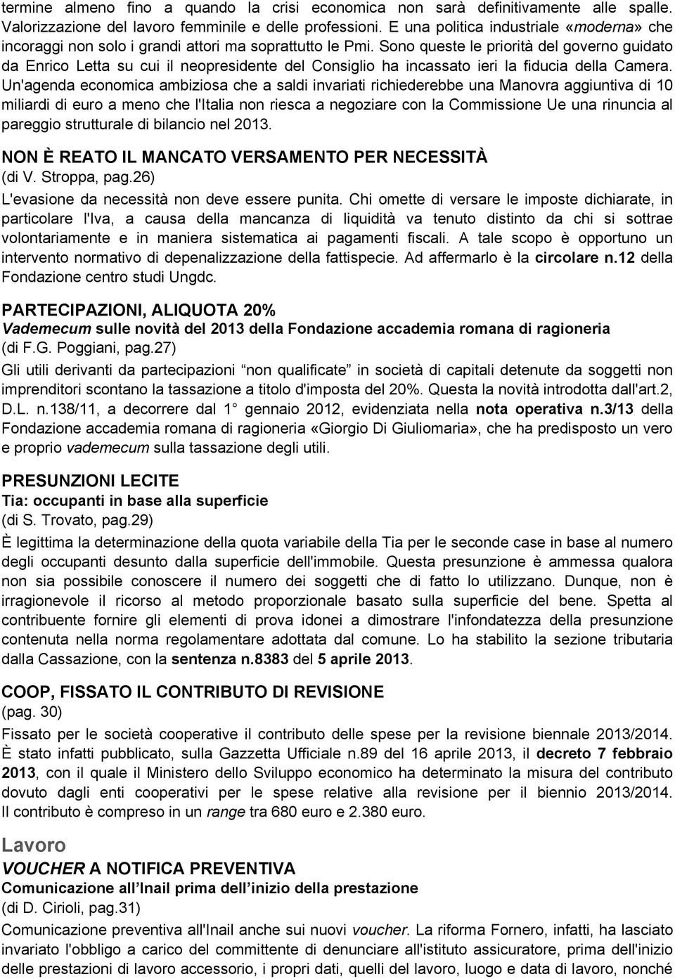 Sono queste le priorità del governo guidato da Enrico Letta su cui il neopresidente del Consiglio ha incassato ieri la fiducia della Camera.