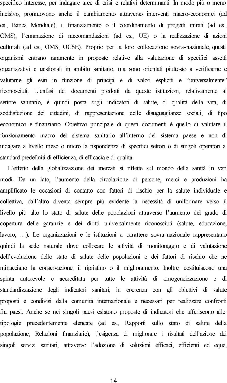 Proprio per la loro collocazione sovra-nazionale, questi organismi entrano raramente in proposte relative alla valutazione di specifici assetti organizzativi e gestionali in ambito sanitario, ma sono