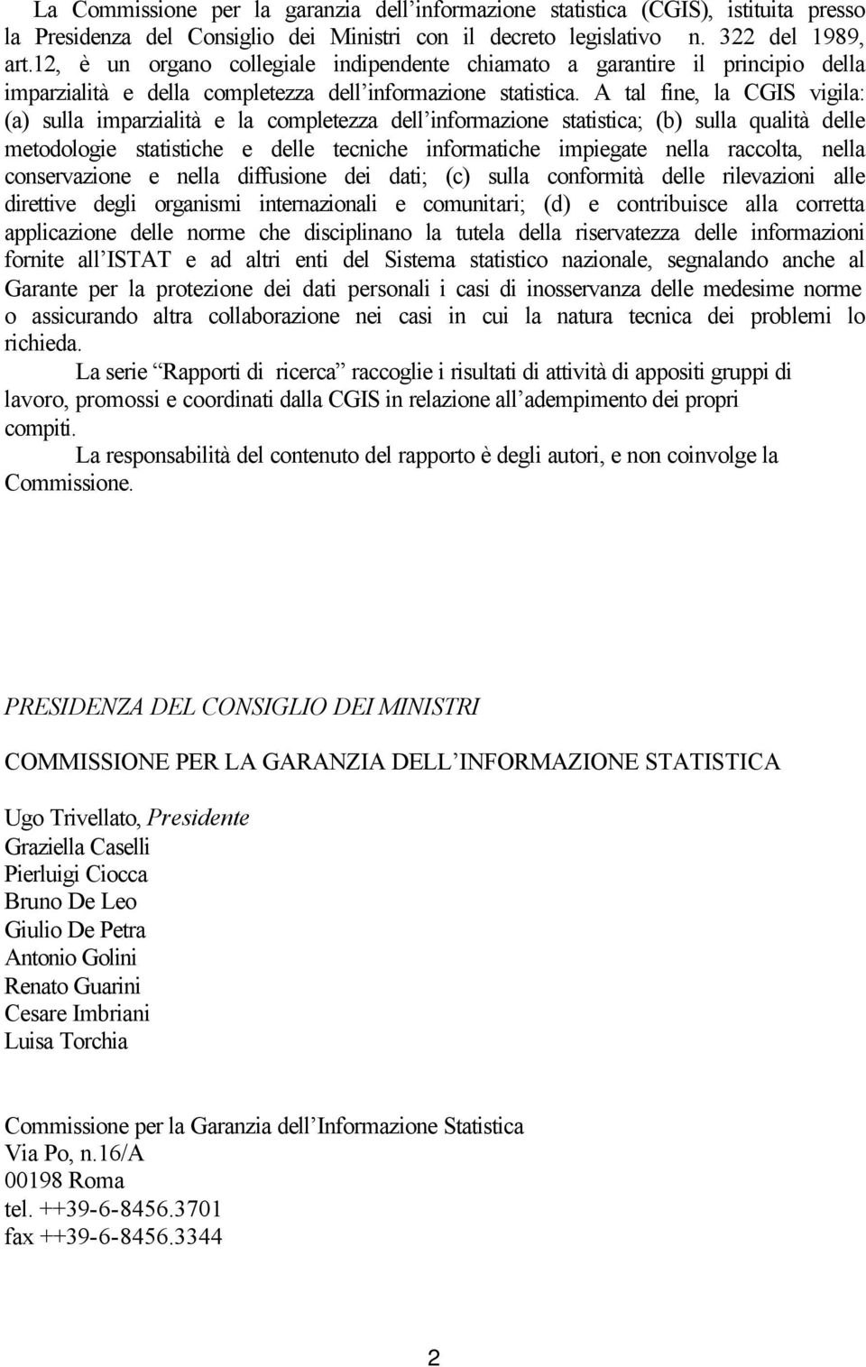 A tal fine, la CGIS vigila: (a) sulla imparzialità e la completezza dell informazione statistica; (b) sulla qualità delle metodologie statistiche e delle tecniche informatiche impiegate nella