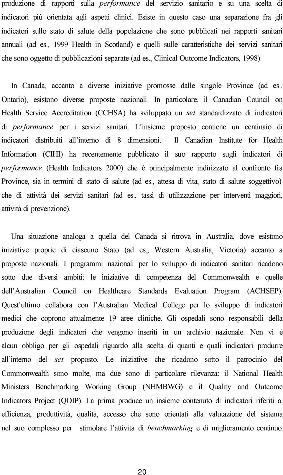 , 1999 Health in Scotland) e quelli sulle caratteristiche dei servizi sanitari che sono oggetto di pubblicazioni separate (ad es., Clinical Outcome Indicators, 1998).