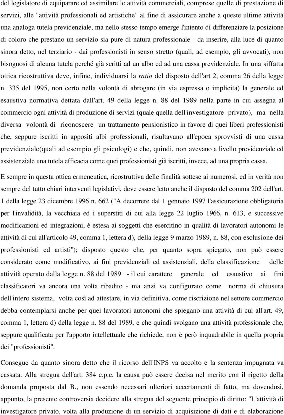 luce di quanto sinora detto, nel terziario - dai professionisti in senso stretto (quali, ad esempio, gli avvocati), non bisognosi di alcuna tutela perché già scritti ad un albo ed ad una cassa