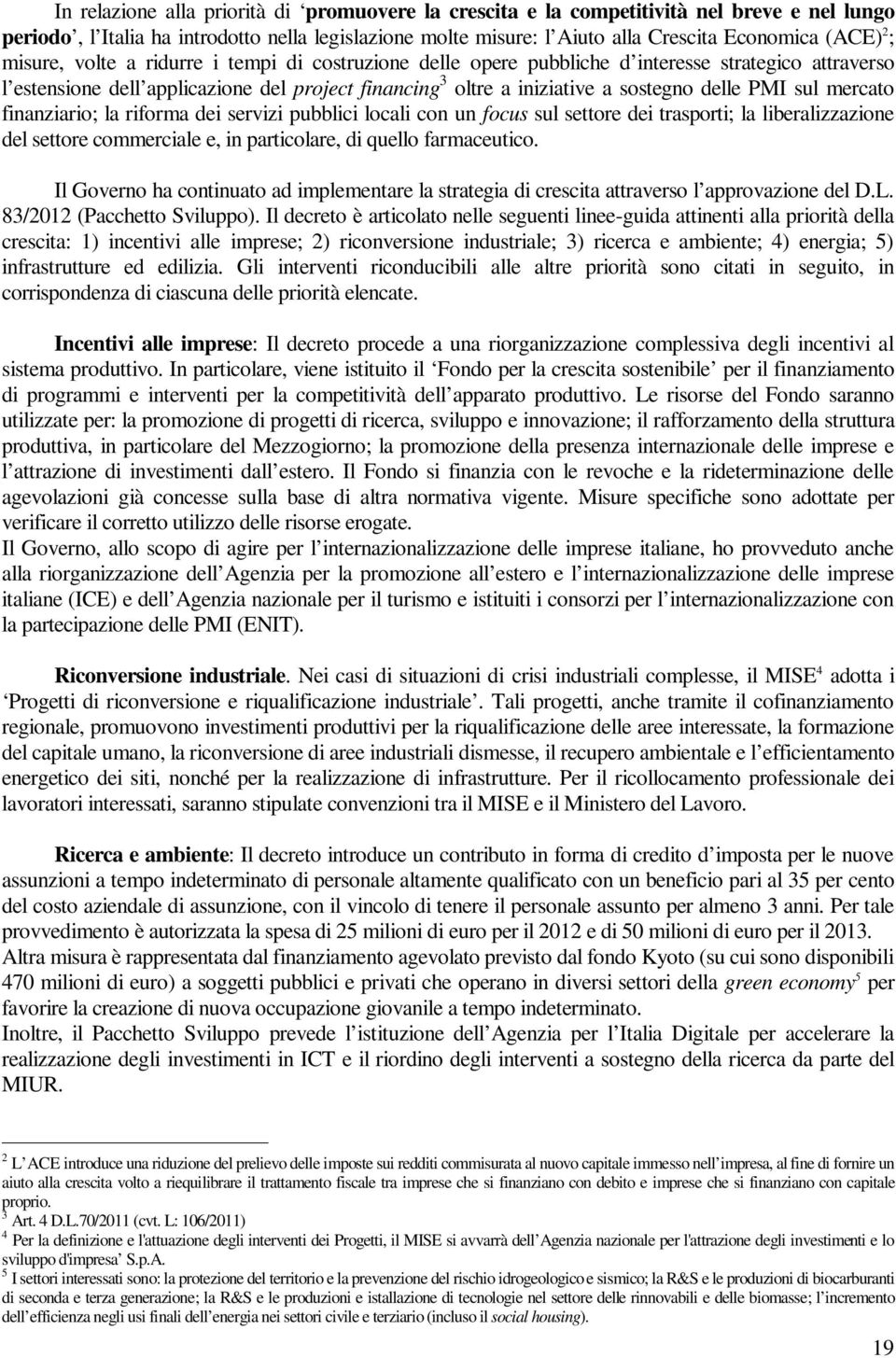 sul mercato finanziario; la riforma dei servizi pubblici locali con un focus sul settore dei trasporti; la liberalizzazione del settore commerciale e, in particolare, di quello farmaceutico.