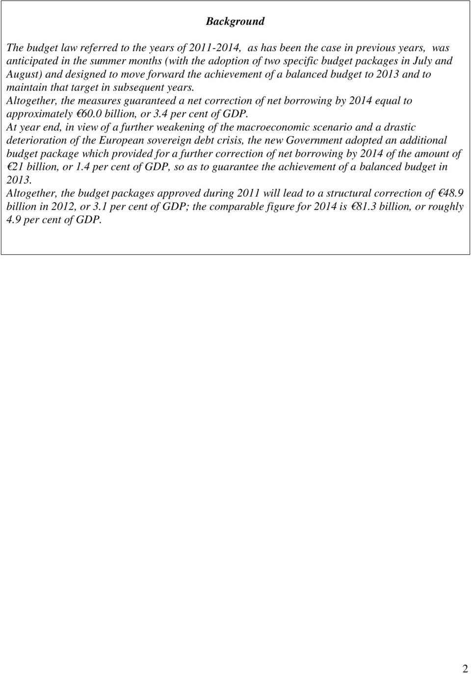 Altogether, the measures guaranteed a net correction of net borrowing by 2014 equal to approximately 60.0 billion, or 3.4 per cent of GDP.