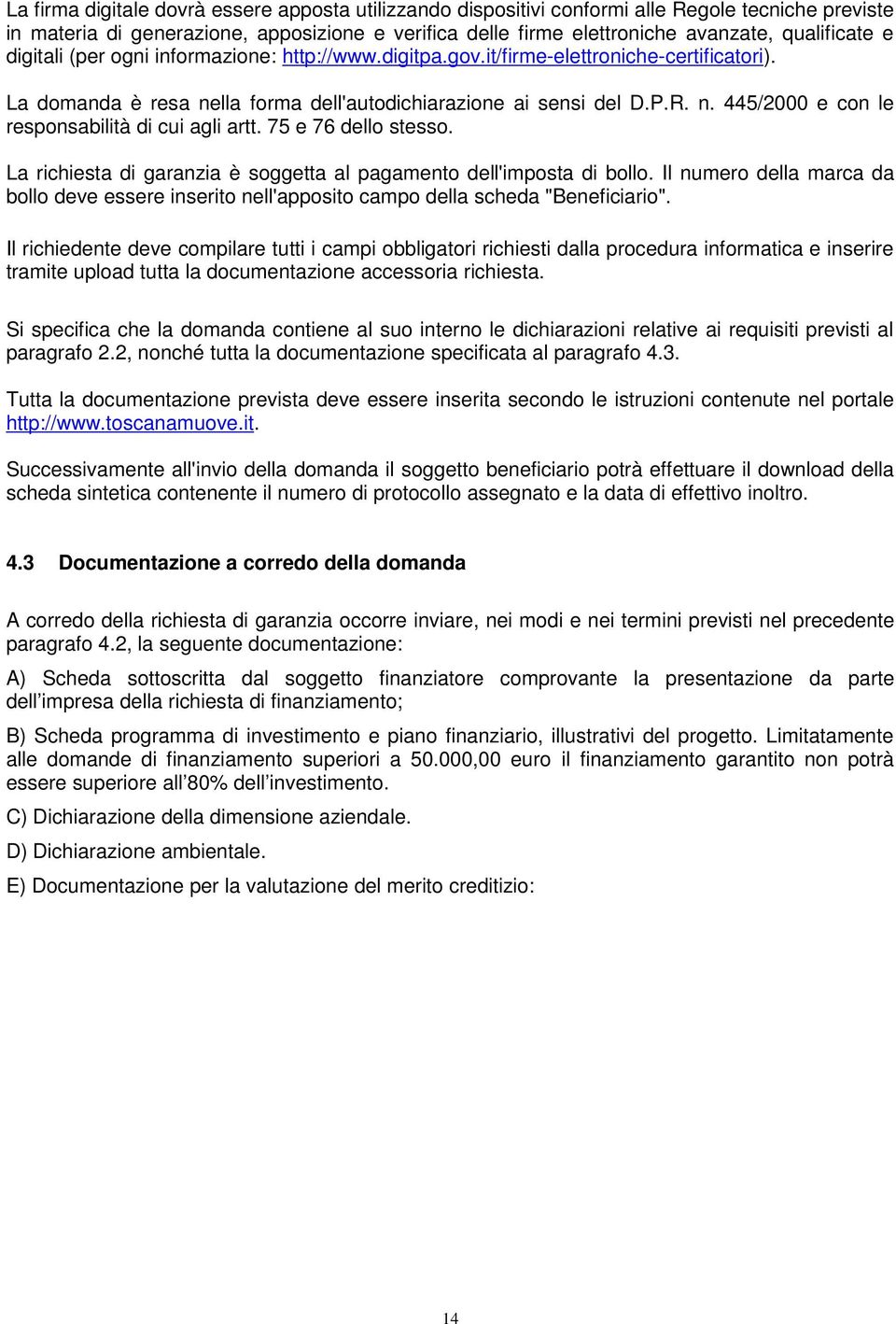 75 e 76 dello stesso. La richiesta di garanzia è soggetta al pagamento dell'imposta di bollo. Il numero della marca da bollo deve essere inserito nell'apposito campo della scheda "Beneficiario".