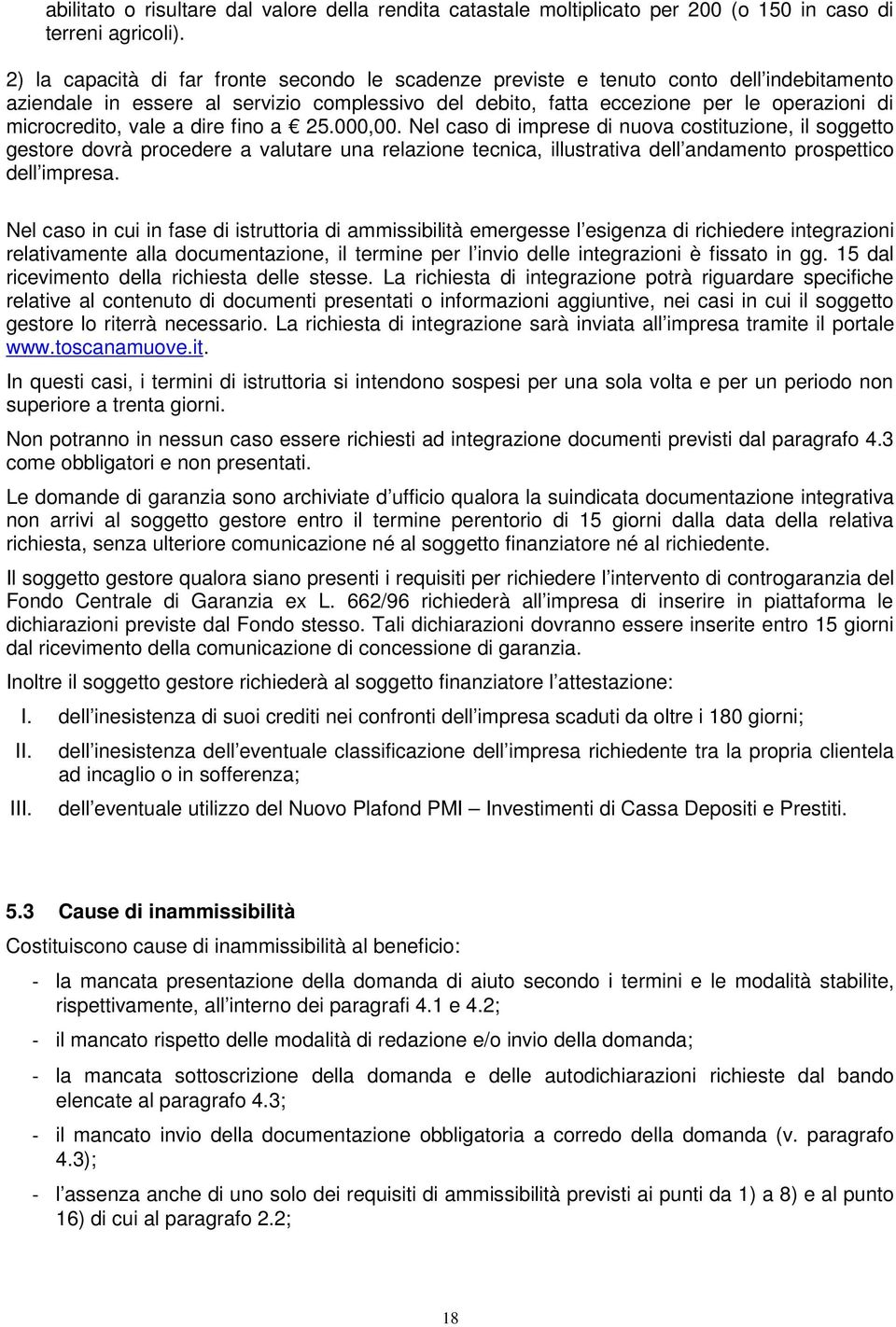 vale a dire fino a 25.000,00. Nel caso di imprese di nuova costituzione, il soggetto gestore dovrà procedere a valutare una relazione tecnica, illustrativa dell andamento prospettico dell impresa.