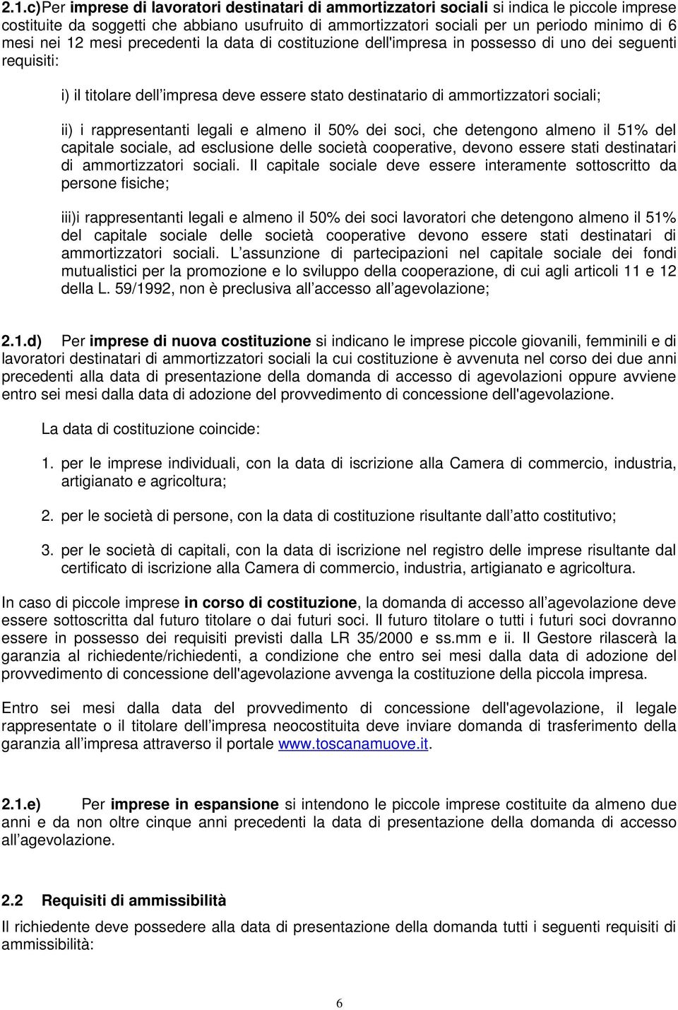 rappresentanti legali e almeno il 50% dei soci, che detengono almeno il 51% del capitale sociale, ad esclusione delle società cooperative, devono essere stati destinatari di ammortizzatori sociali.