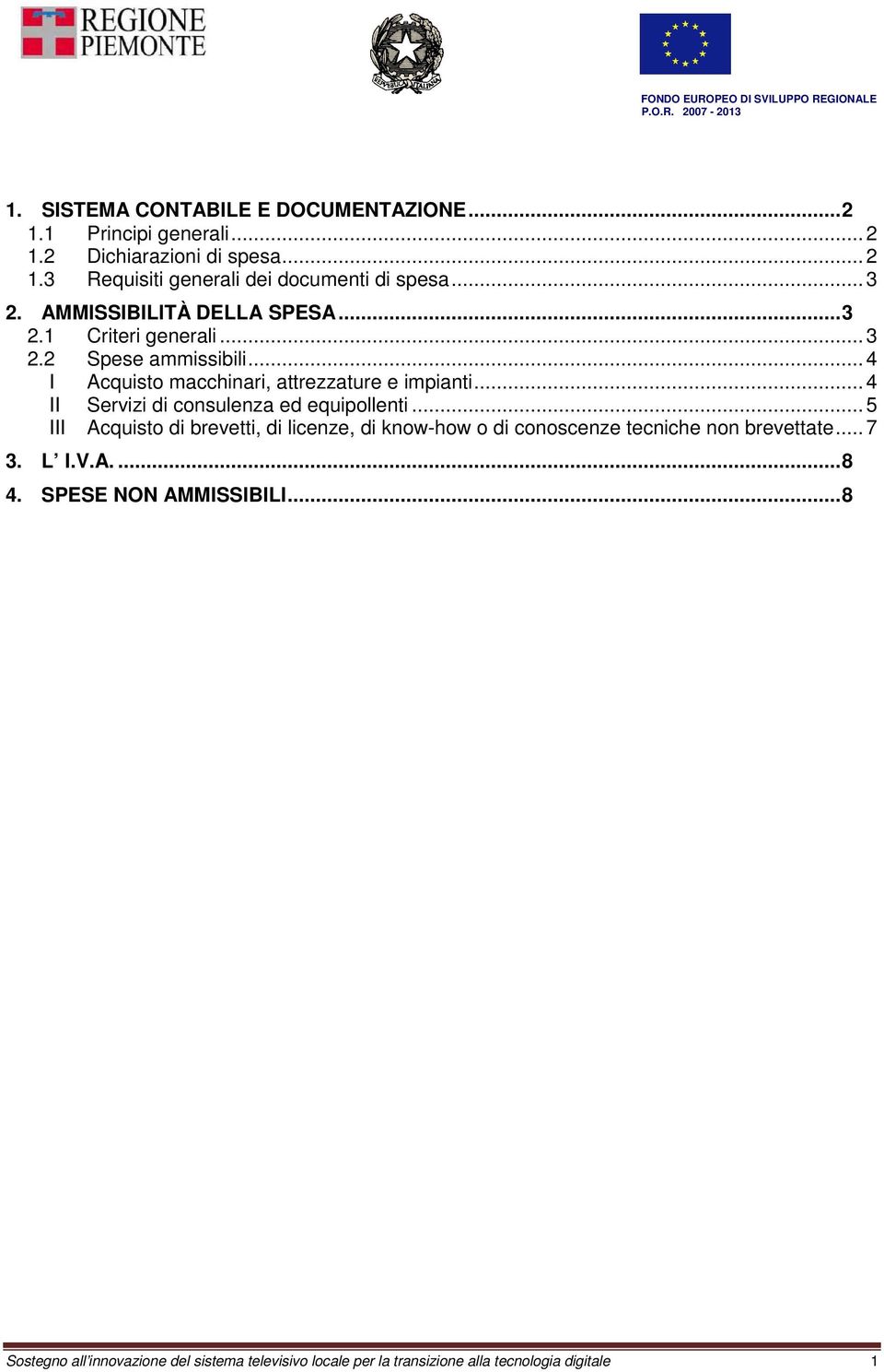 .. 4 II Servizi di consulenza ed equipollenti... 5 III Acquisto di brevetti, di licenze, di know-how o di conoscenze tecniche non brevettate.