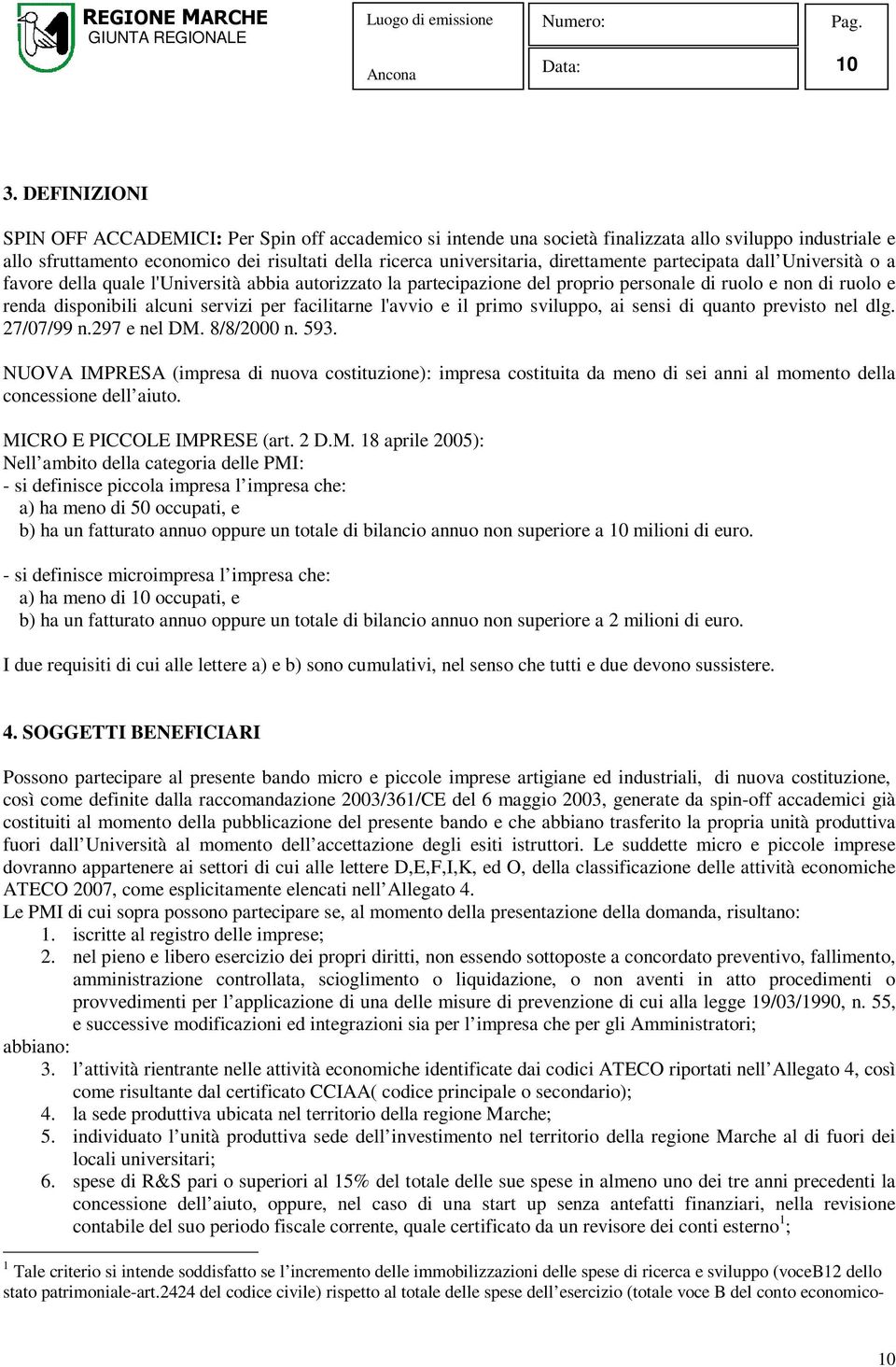 facilitarne l'avvio e il primo sviluppo, ai sensi di quanto previsto nel dlg. 27/07/99 n.297 e nel DM. 8/8/2000 n. 593.