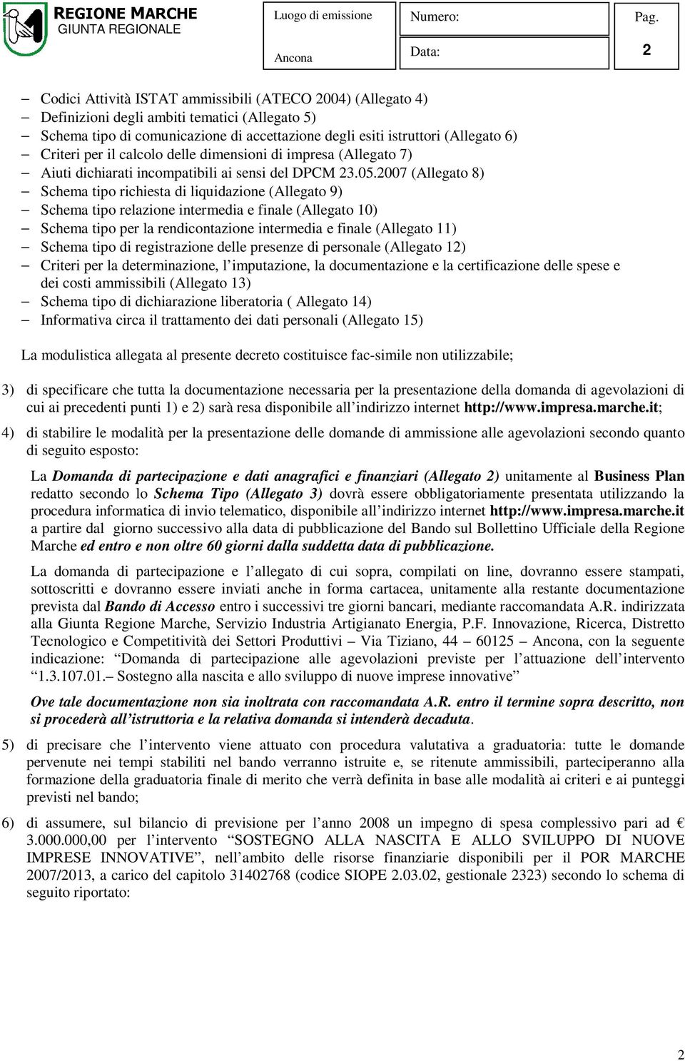 2007 (Allegato 8) Schema tipo richiesta di liquidazione (Allegato 9) Schema tipo relazione intermedia e finale (Allegato 10) Schema tipo per la rendicontazione intermedia e finale (Allegato 11)