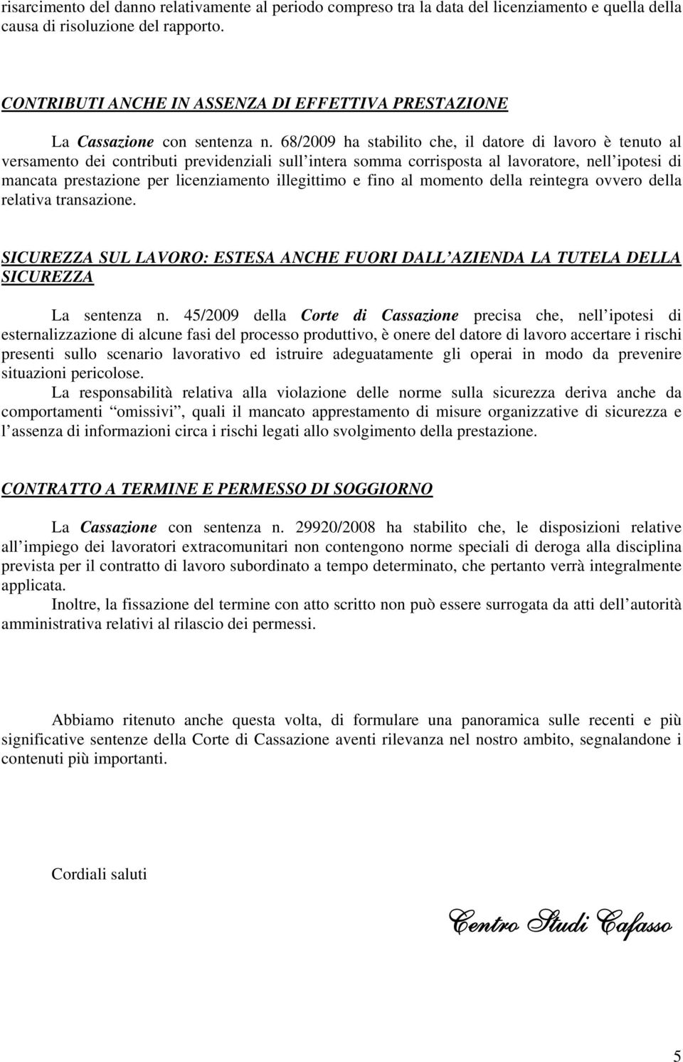 68/2009 ha stabilito che, il datore di lavoro è tenuto al versamento dei contributi previdenziali sull intera somma corrisposta al lavoratore, nell ipotesi di mancata prestazione per licenziamento