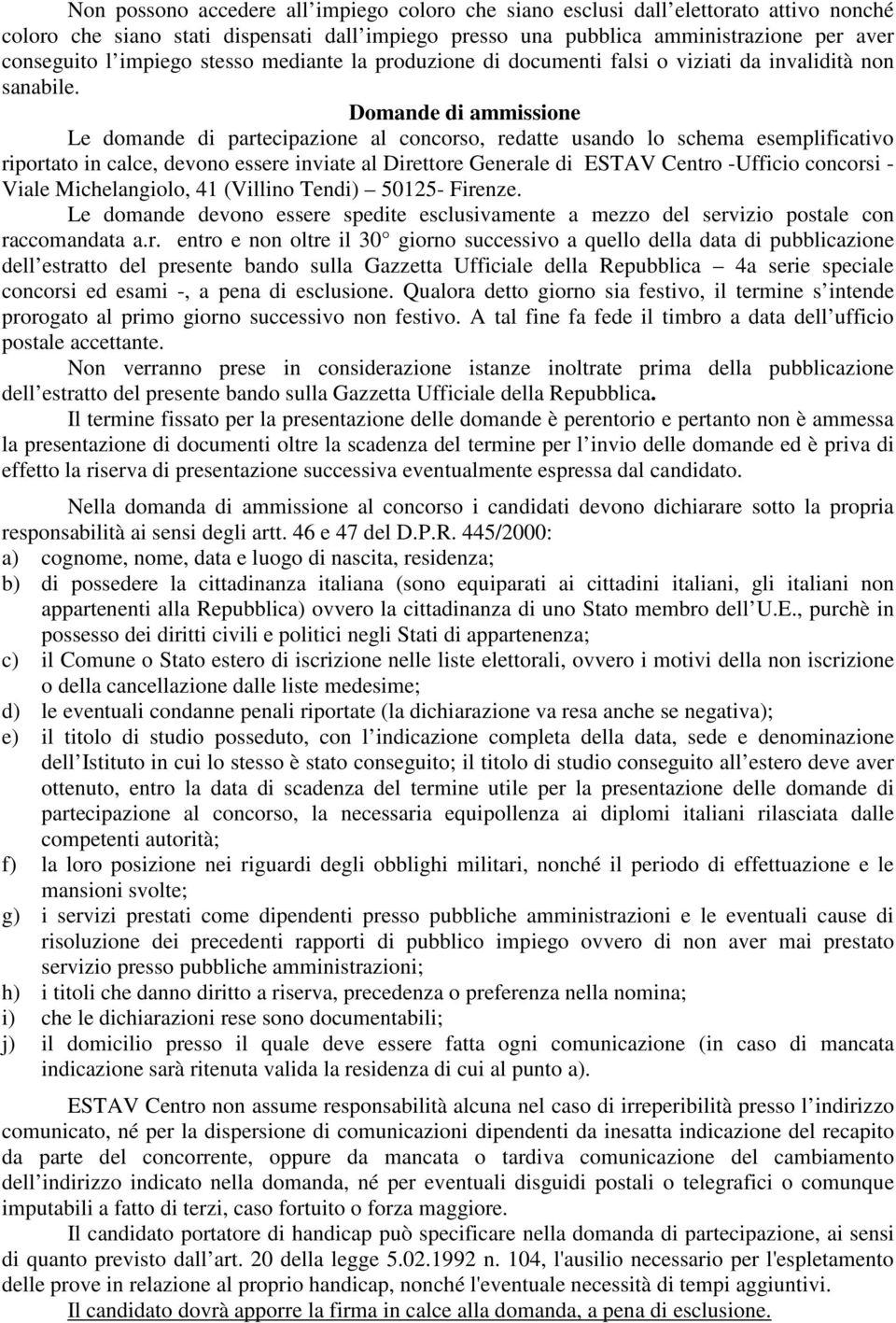 Domande di ammissione Le domande di partecipazione al concorso, redatte usando lo schema esemplificativo riportato in calce, devono essere inviate al Direttore Generale di ESTAV Centro -Ufficio