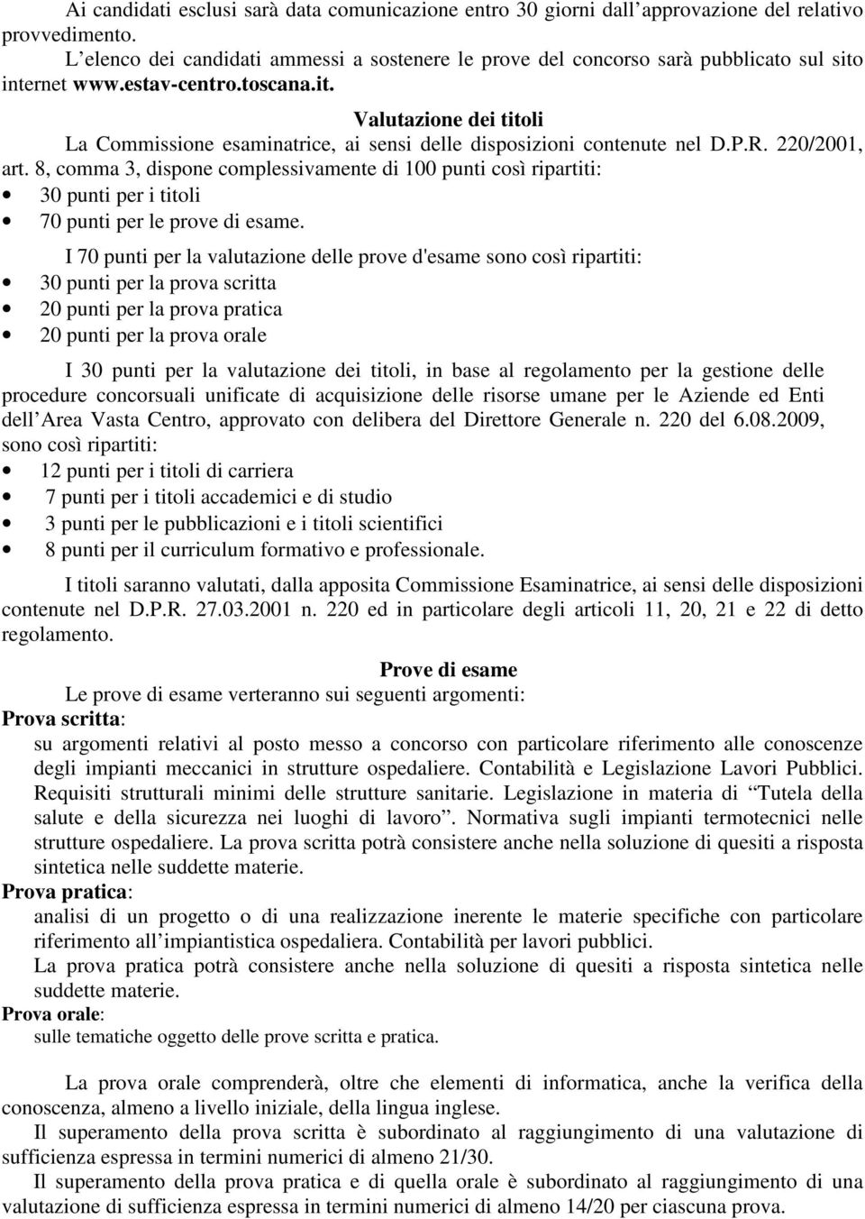 P.R. 220/2001, art. 8, comma 3, dispone complessivamente di 100 punti così ripartiti: 30 punti per i titoli 70 punti per le prove di esame.