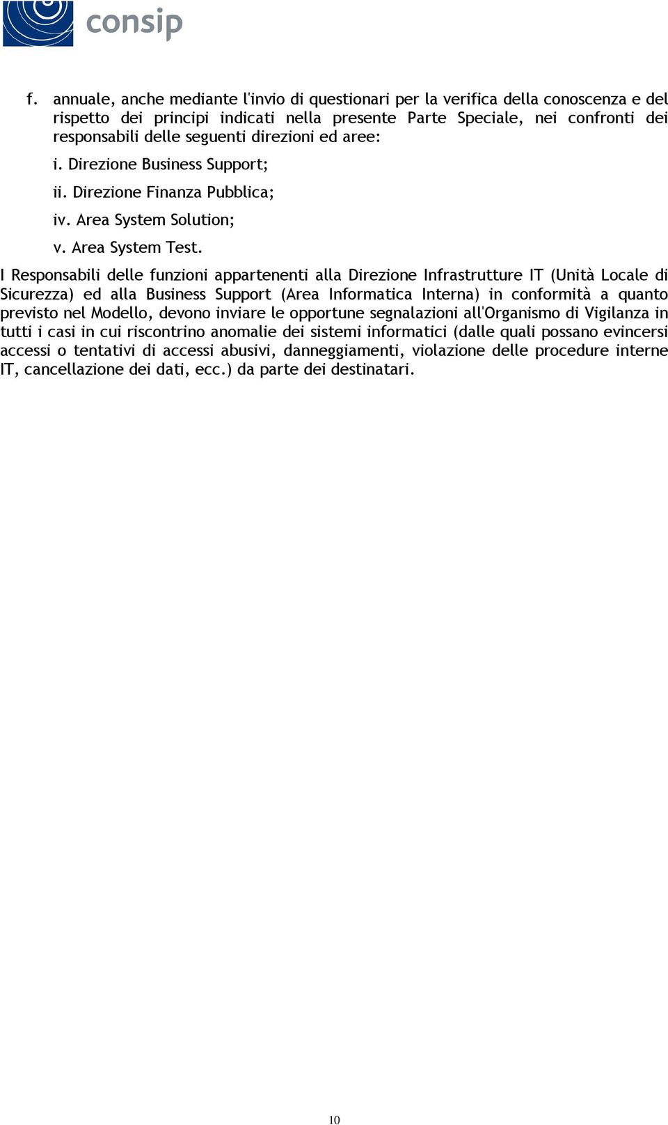 I Responsabili delle funzioni appartenenti alla Direzione Infrastrutture IT (Unità Locale di Sicurezza) ed alla Business Support (Area Informatica Interna) in conformità a quanto previsto nel